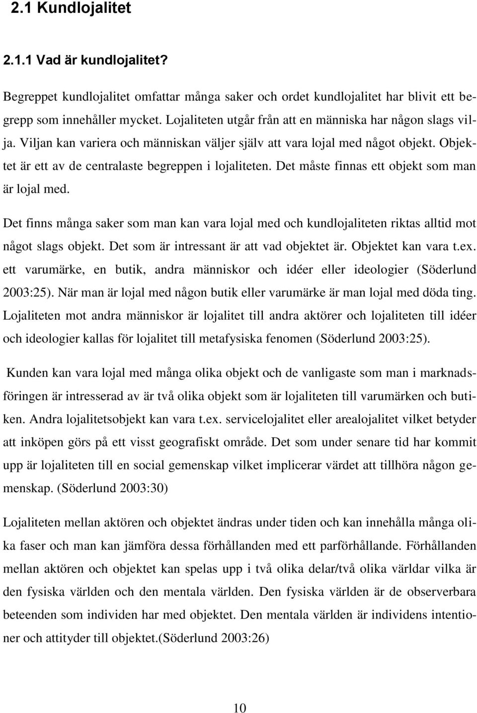 Det måste finnas ett objekt som man är lojal med. Det finns många saker som man kan vara lojal med och kundlojaliteten riktas alltid mot något slags objekt.