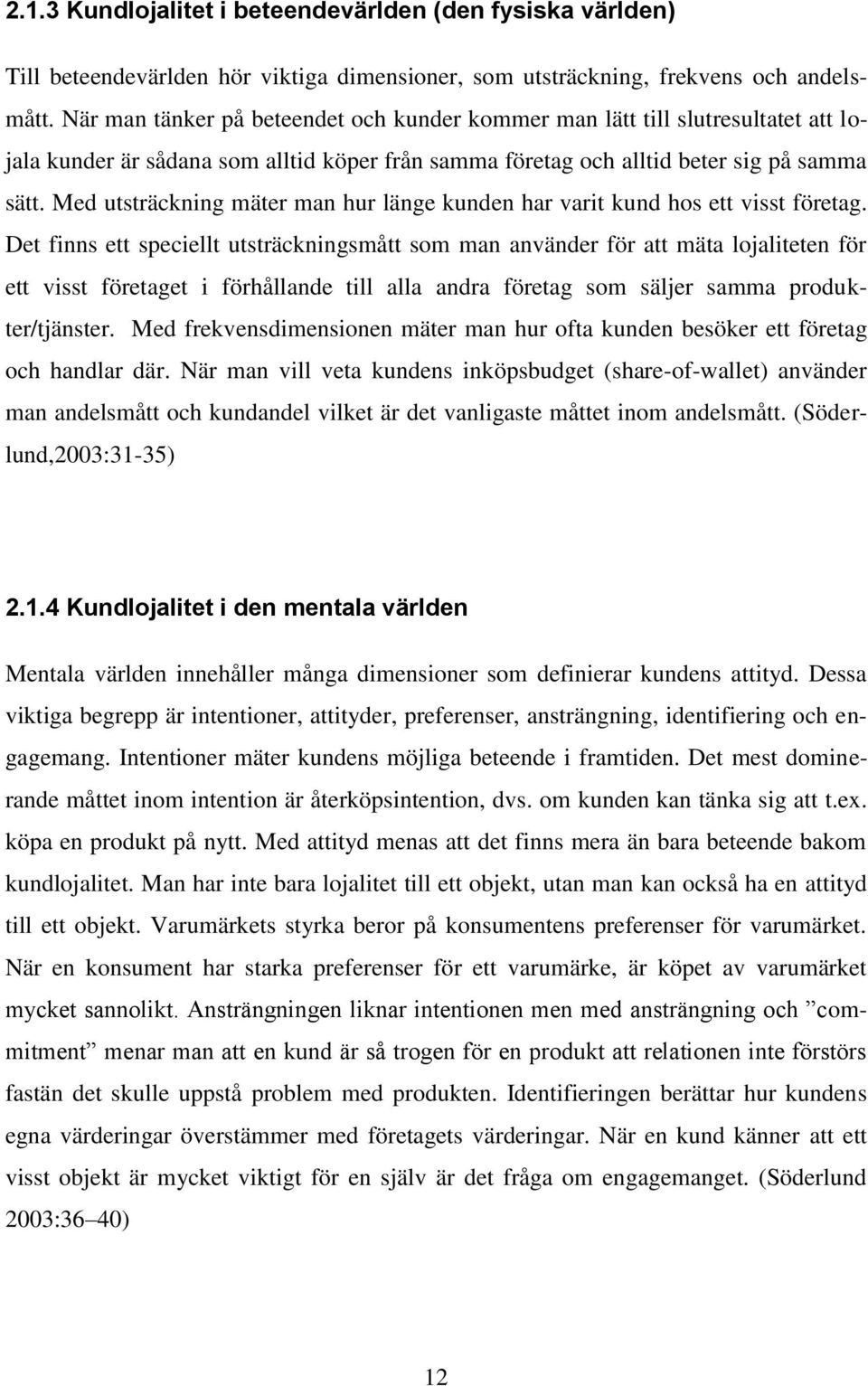 Med utsträckning mäter man hur länge kunden har varit kund hos ett visst företag.