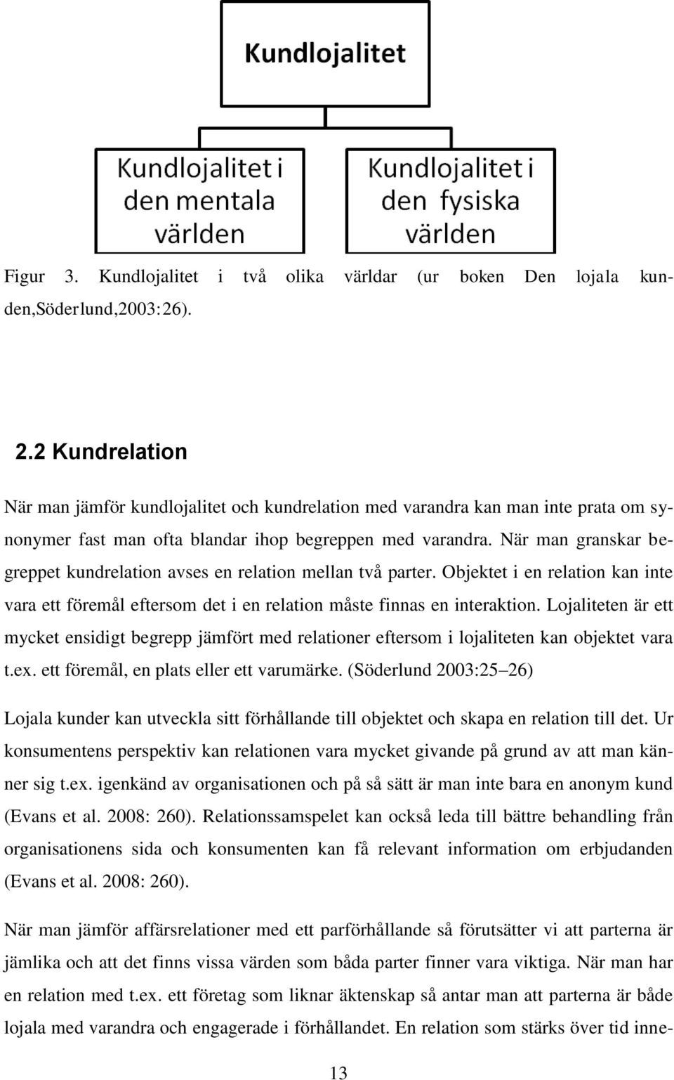 När man granskar begreppet kundrelation avses en relation mellan två parter. Objektet i en relation kan inte vara ett föremål eftersom det i en relation måste finnas en interaktion.