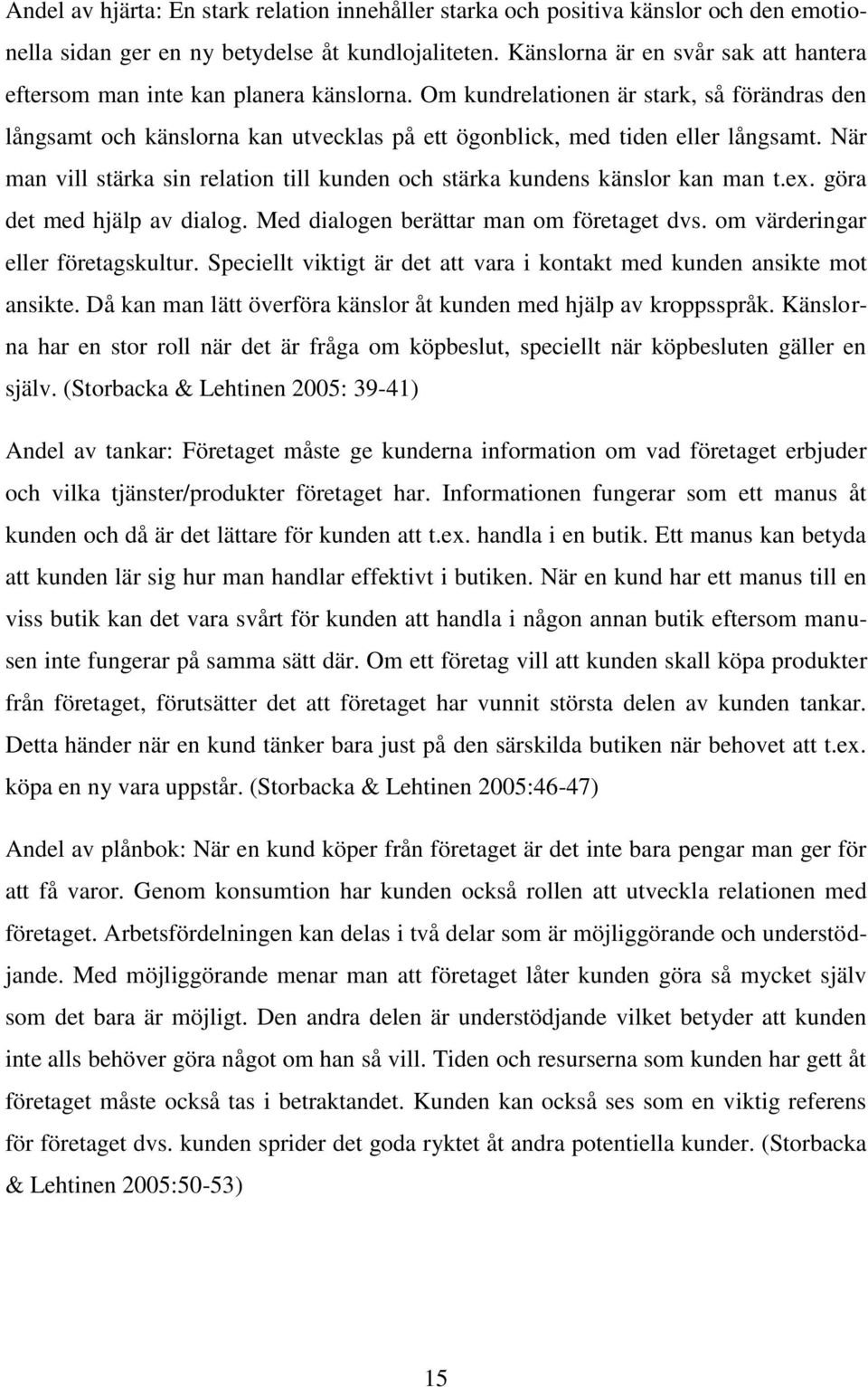 Om kundrelationen är stark, så förändras den långsamt och känslorna kan utvecklas på ett ögonblick, med tiden eller långsamt.