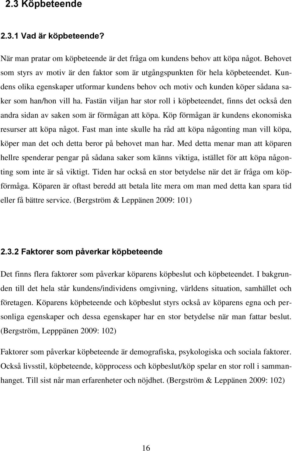 Fastän viljan har stor roll i köpbeteendet, finns det också den andra sidan av saken som är förmågan att köpa. Köp förmågan är kundens ekonomiska resurser att köpa något.