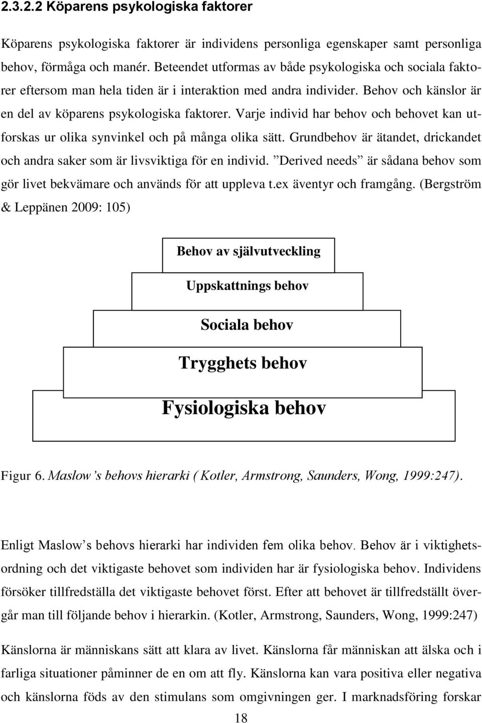 Varje individ har behov och behovet kan utforskas ur olika synvinkel och på många olika sätt. Grundbehov är ätandet, drickandet och andra saker som är livsviktiga för en individ.