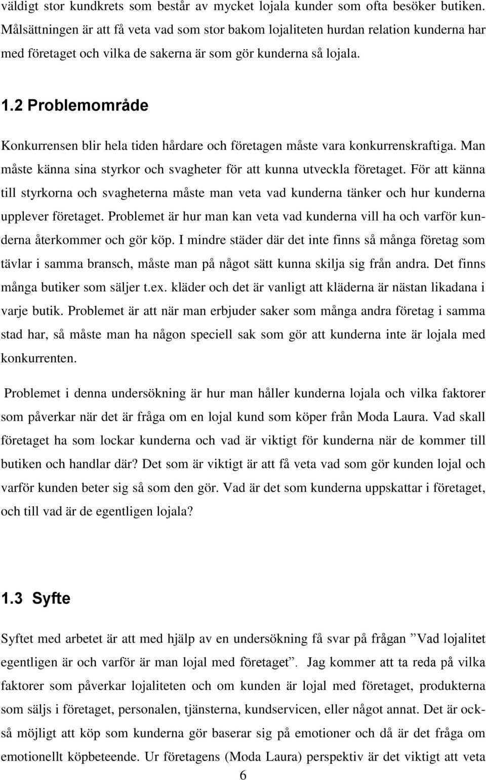 2 Problemområde Konkurrensen blir hela tiden hårdare och företagen måste vara konkurrenskraftiga. Man måste känna sina styrkor och svagheter för att kunna utveckla företaget.