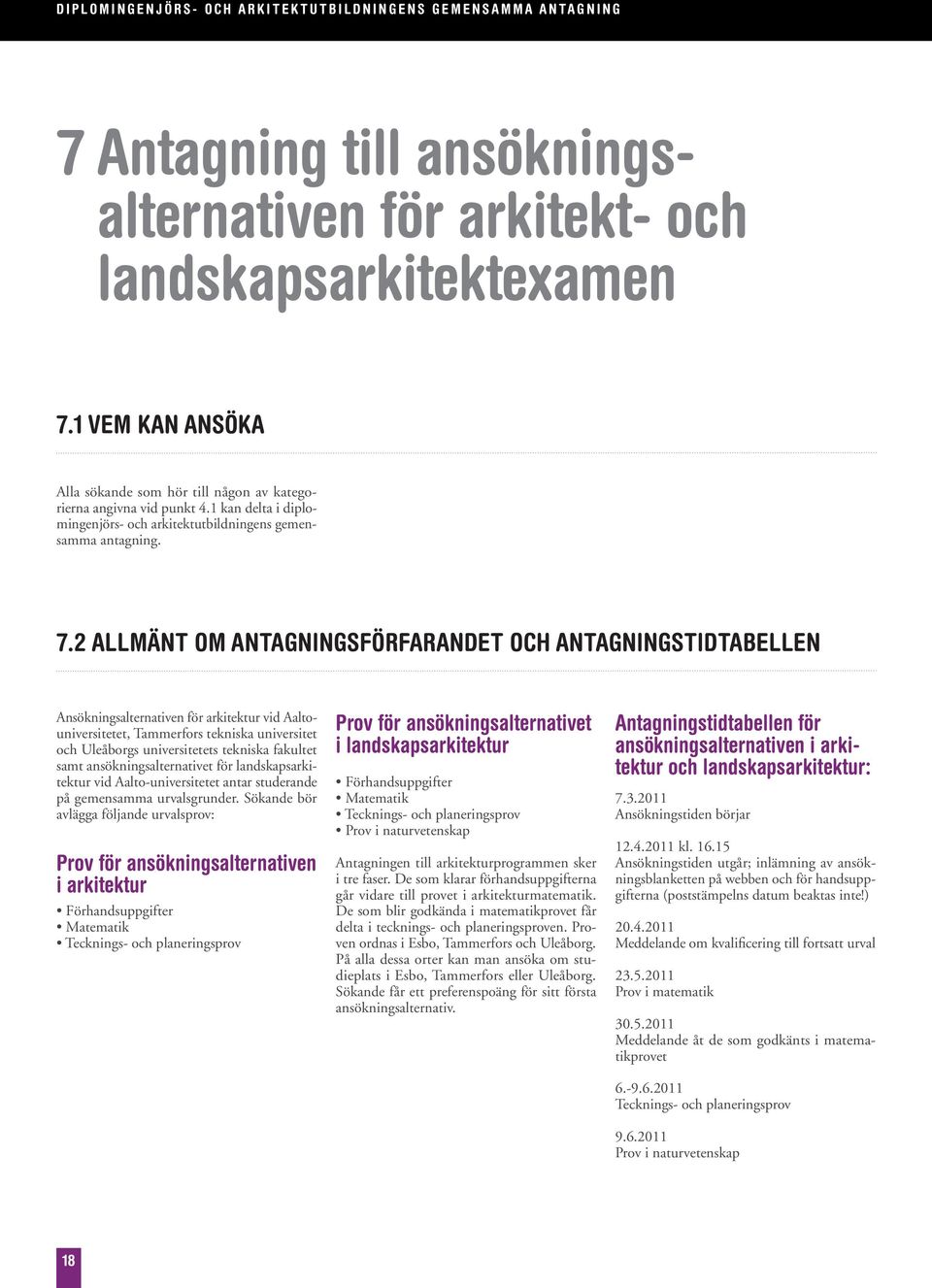 2 ALLMÄNT OM ANTAGNINGSFÖRFARANDET OCH ANTAGNINGSTIDTABELLEN Ansökningsalternativen för arkitektur vid Aaltouniversitetet, Tammerfors tekniska universitet och Uleåborgs universitetets tekniska