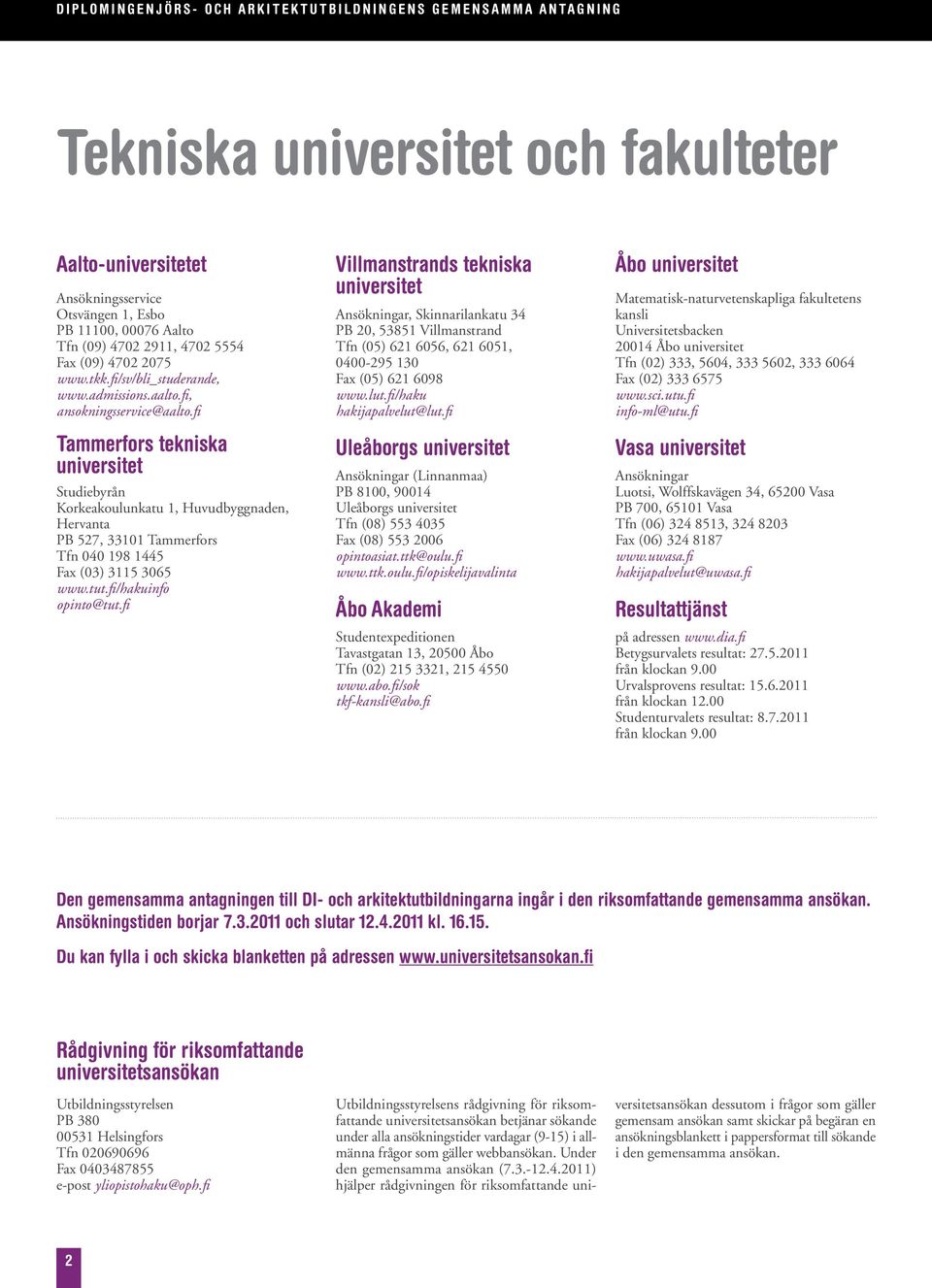 fi Tammerfors tekniska universitet Studiebyrån Korkeakoulunkatu 1, Huvudbyggnaden, Hervanta PB 527, 33101 Tammerfors Tfn 040 198 1445 Fax (03) 3115 3065 www.tut.fi/hakuinfo opinto@tut.