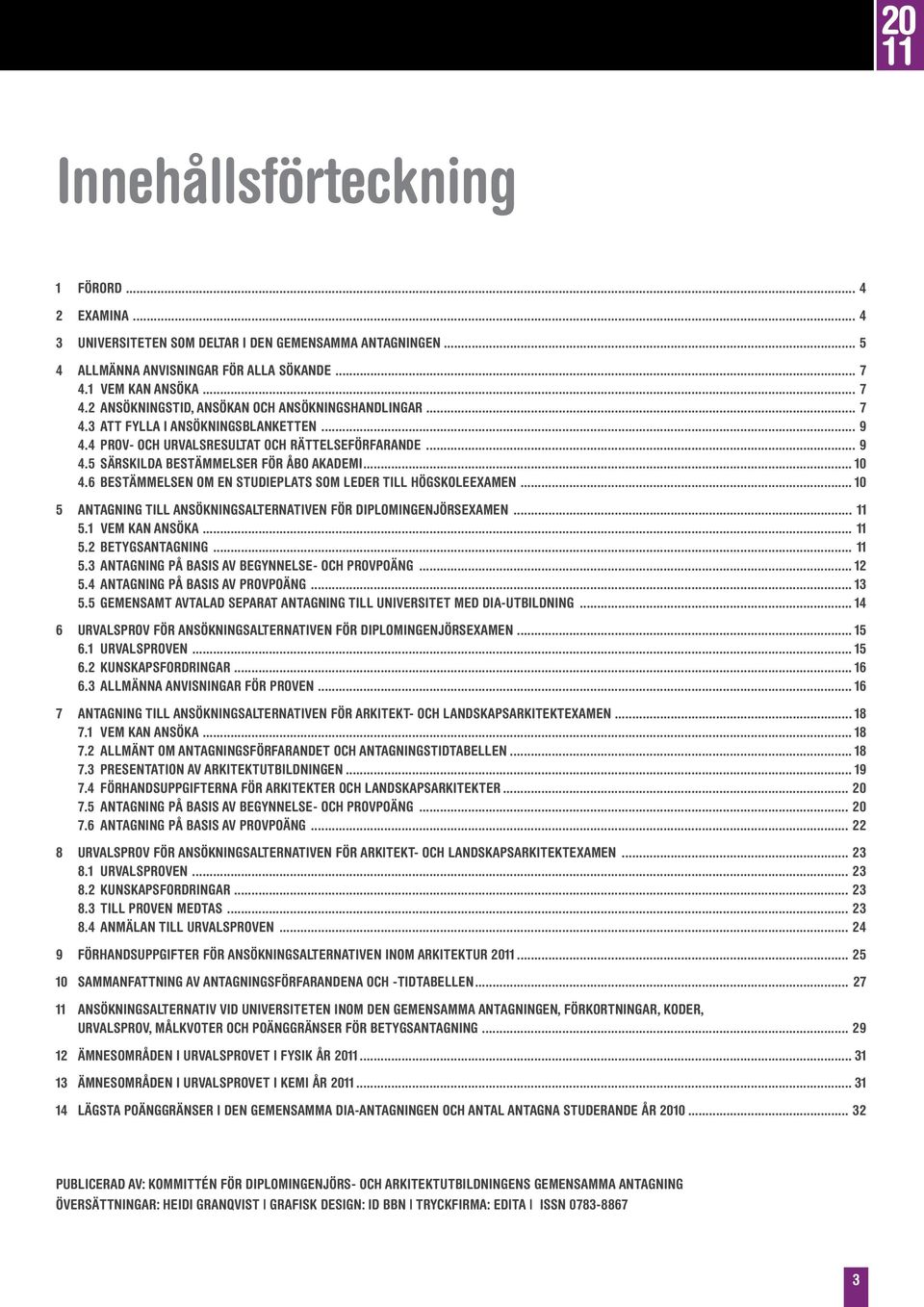 .. 10 4.6 BESTÄMMELSEN OM EN STUDIEPLATS SOM LEDER TILL HÖGSKOLEEXAMEN... 10 5 Antagning till ansökningsalternativen för diplomingenjörsexamen... 11 5.