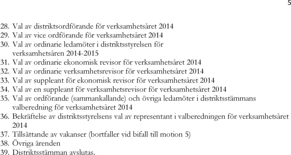 Val av en suppleant för verksamhetsrevisor för verksamhetsåret 2014 35. Val av ordförande (sammankallande) och övriga ledamöter i distriktsstämmans valberedning för verksamhetsåret 2014 36.