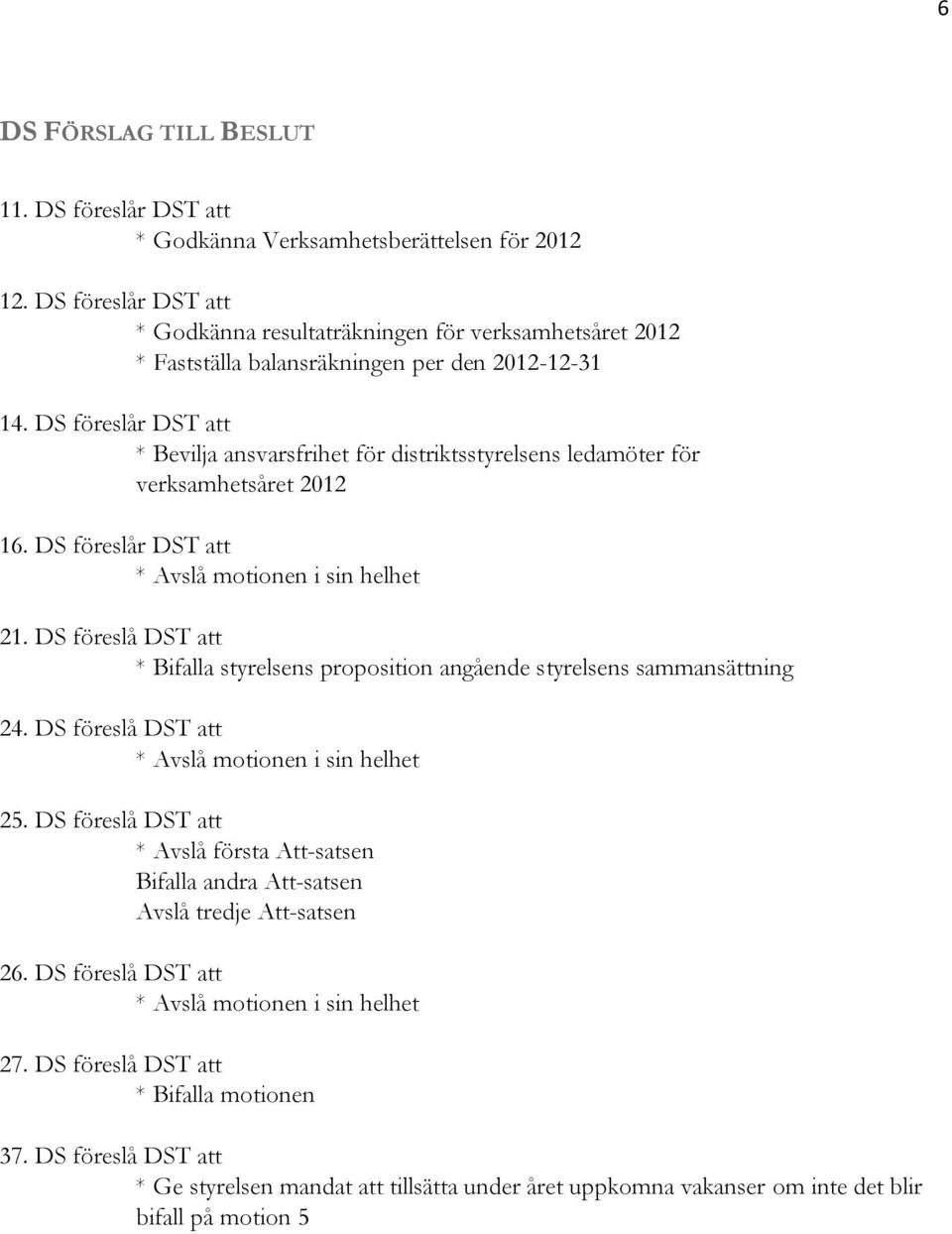 DS föreslår DST att * Bevilja ansvarsfrihet för distriktsstyrelsens ledamöter för verksamhetsåret 2012 16. DS föreslår DST att * Avslå motionen i sin helhet 21.