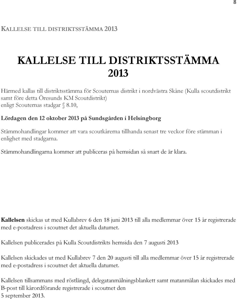 10, Lördagen den 12 oktober 2013 på Sundsgården i Helsingborg Stämmohandlingar kommer att vara scoutkårerna tillhanda senast tre veckor före stämman i enlighet med stadgarna.