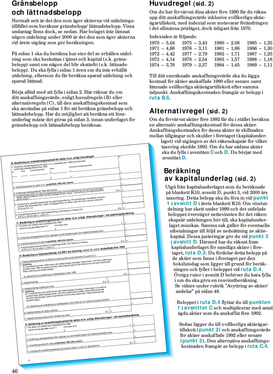 På sidan 1 ska du beräkna hur stor del av erhållen utdelning som ska beskattas i tjänst och kapital (s.k. gränsbelopp) samt om någon del blir skattefri (s.k. lättnadsbelopp).