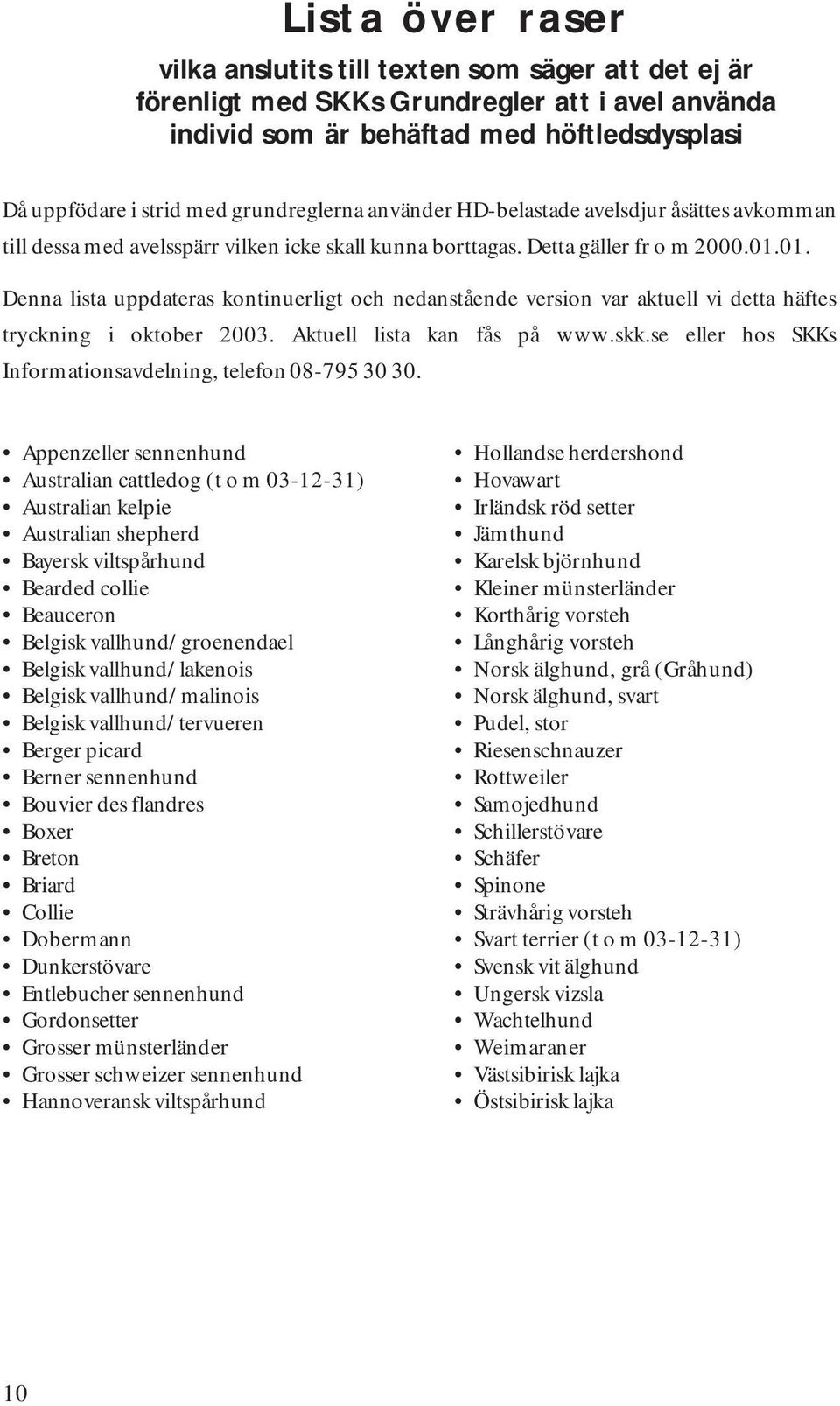 01. Denna lista uppdateras kontinuerligt och nedanstående version var aktuell vi detta häftes tryckning i oktober 2003. Aktuell lista kan fås på www.skk.