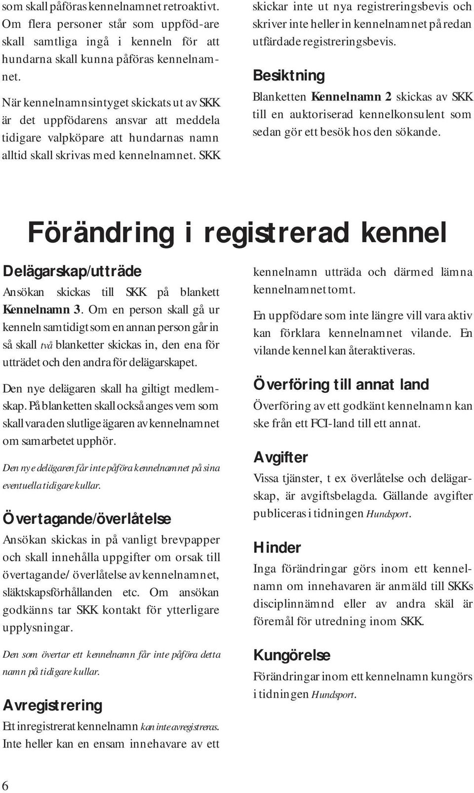 SKK skickar inte ut nya registreringsbevis och skriver inte heller in kennelnamnet på redan utfärdade registreringsbevis.