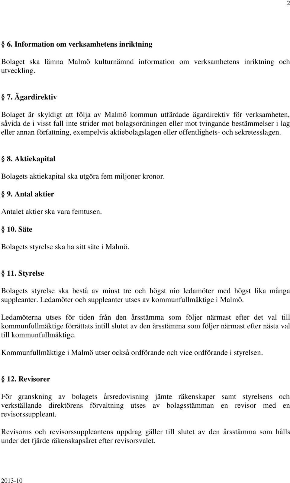 eller annan författning, exempelvis aktiebolagslagen eller offentlighets- och sekretesslagen. 8. Aktiekapital Bolagets aktiekapital ska utgöra fem miljoner kronor. 9.