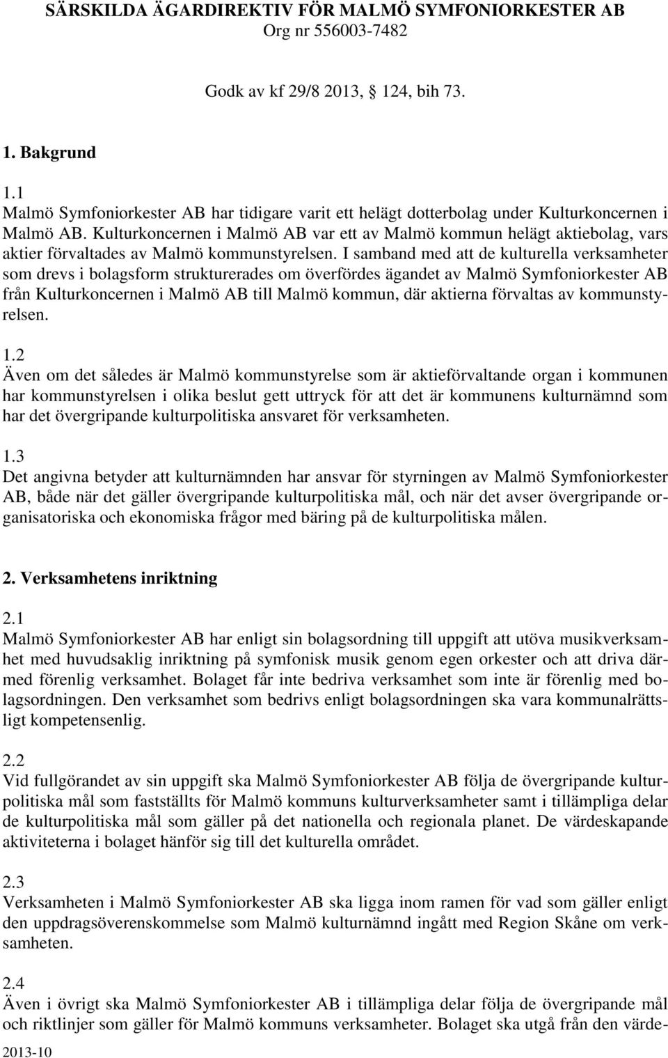 Kulturkoncernen i Malmö AB var ett av Malmö kommun helägt aktiebolag, vars aktier förvaltades av Malmö kommunstyrelsen.