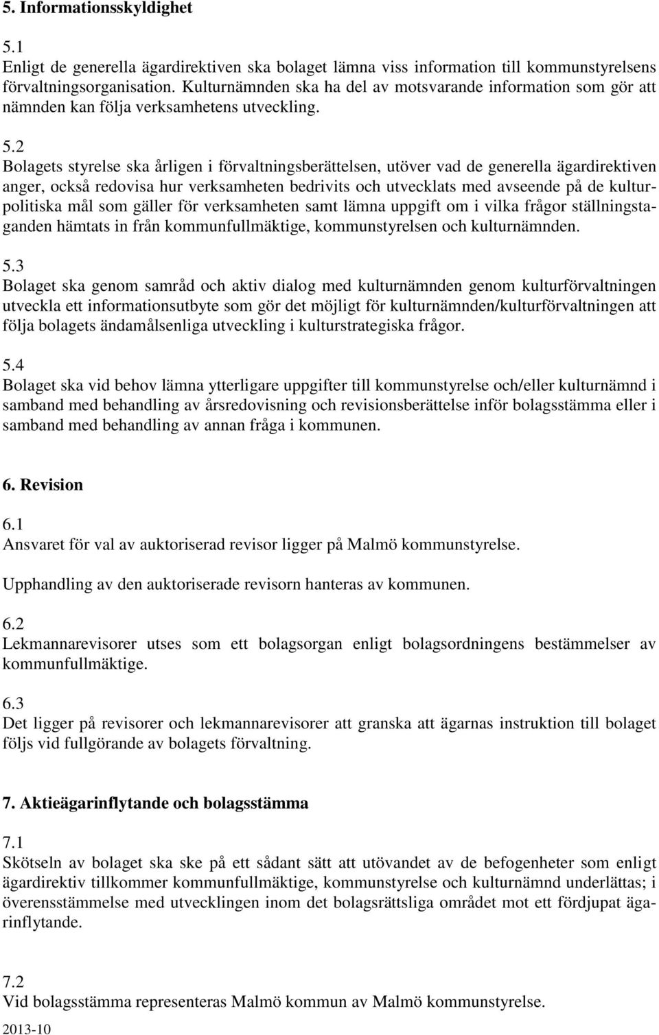 2 Bolagets styrelse ska årligen i förvaltningsberättelsen, utöver vad de generella ägardirektiven anger, också redovisa hur verksamheten bedrivits och utvecklats med avseende på de kulturpolitiska