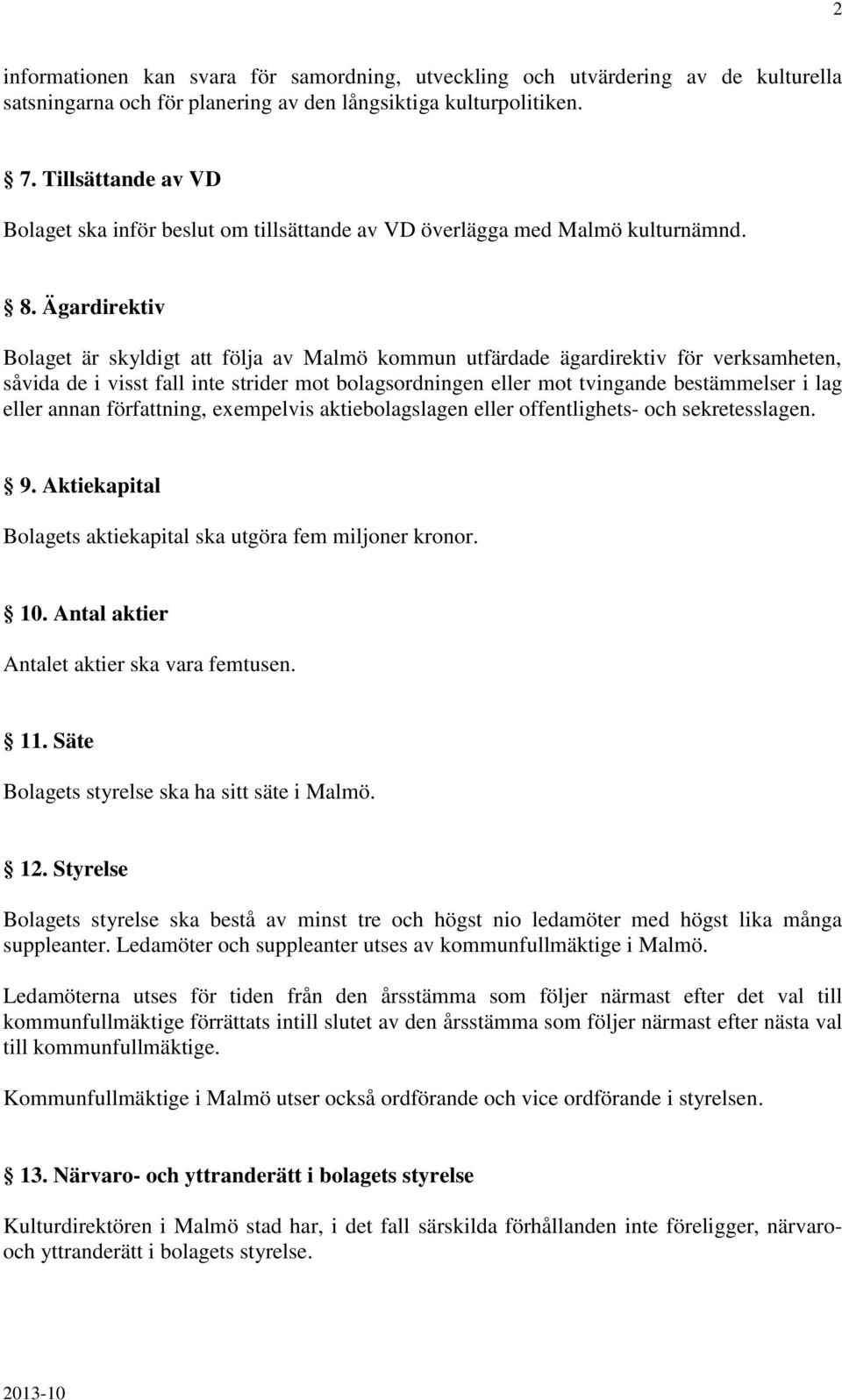 Ägardirektiv Bolaget är skyldigt att följa av Malmö kommun utfärdade ägardirektiv för verksamheten, såvida de i visst fall inte strider mot bolagsordningen eller mot tvingande bestämmelser i lag