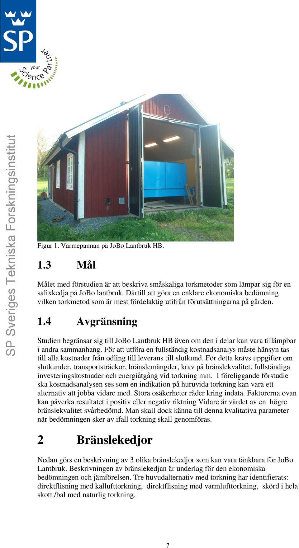 4 Avgränsning Studien begränsar sig till JoBo Lantbruk HB även om den i delar kan vara tillämpbar i andra sammanhang.