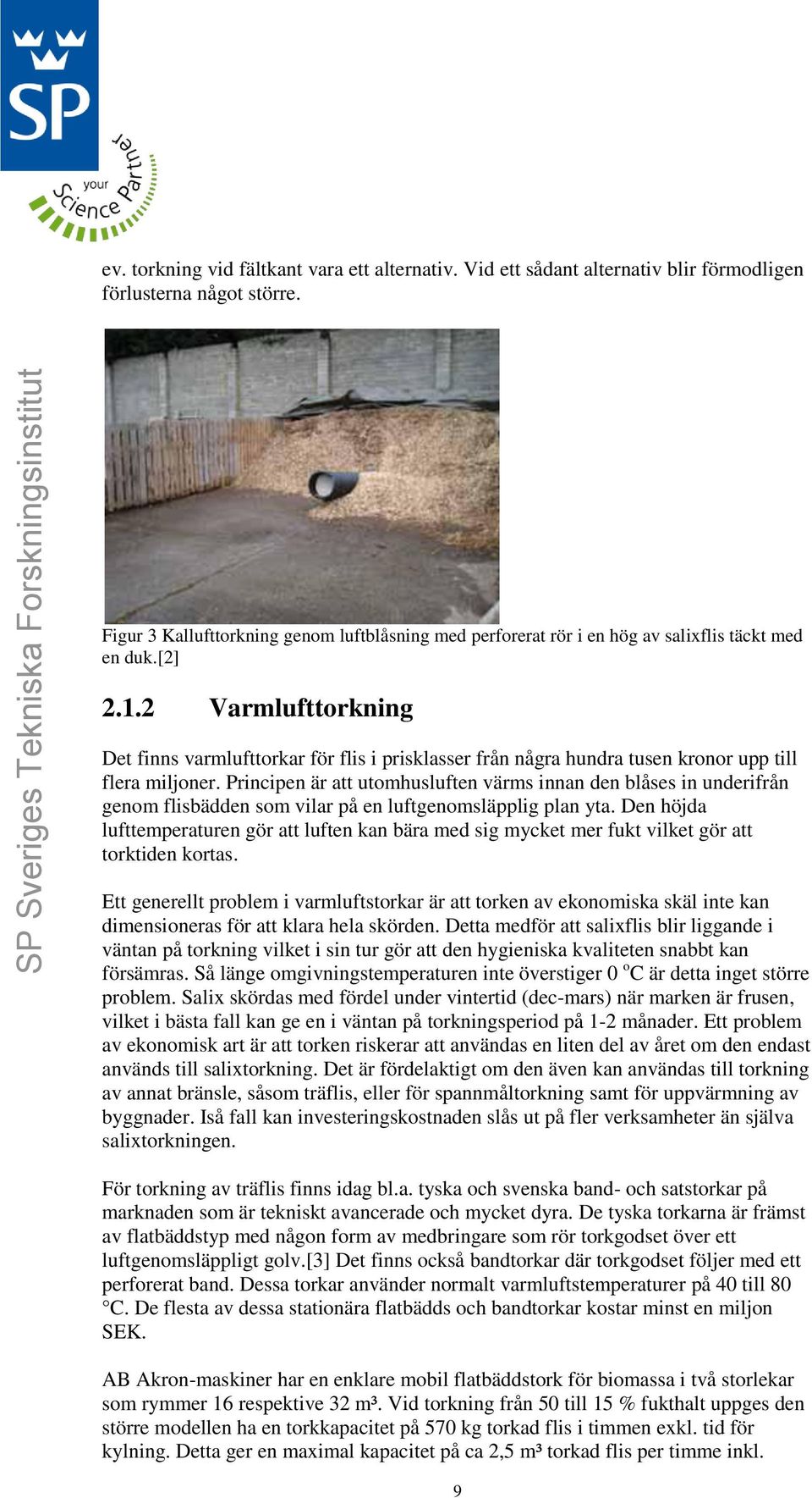 2 Varmlufttorkning Det finns varmlufttorkar för flis i prisklasser från några hundra tusen kronor upp till flera miljoner.
