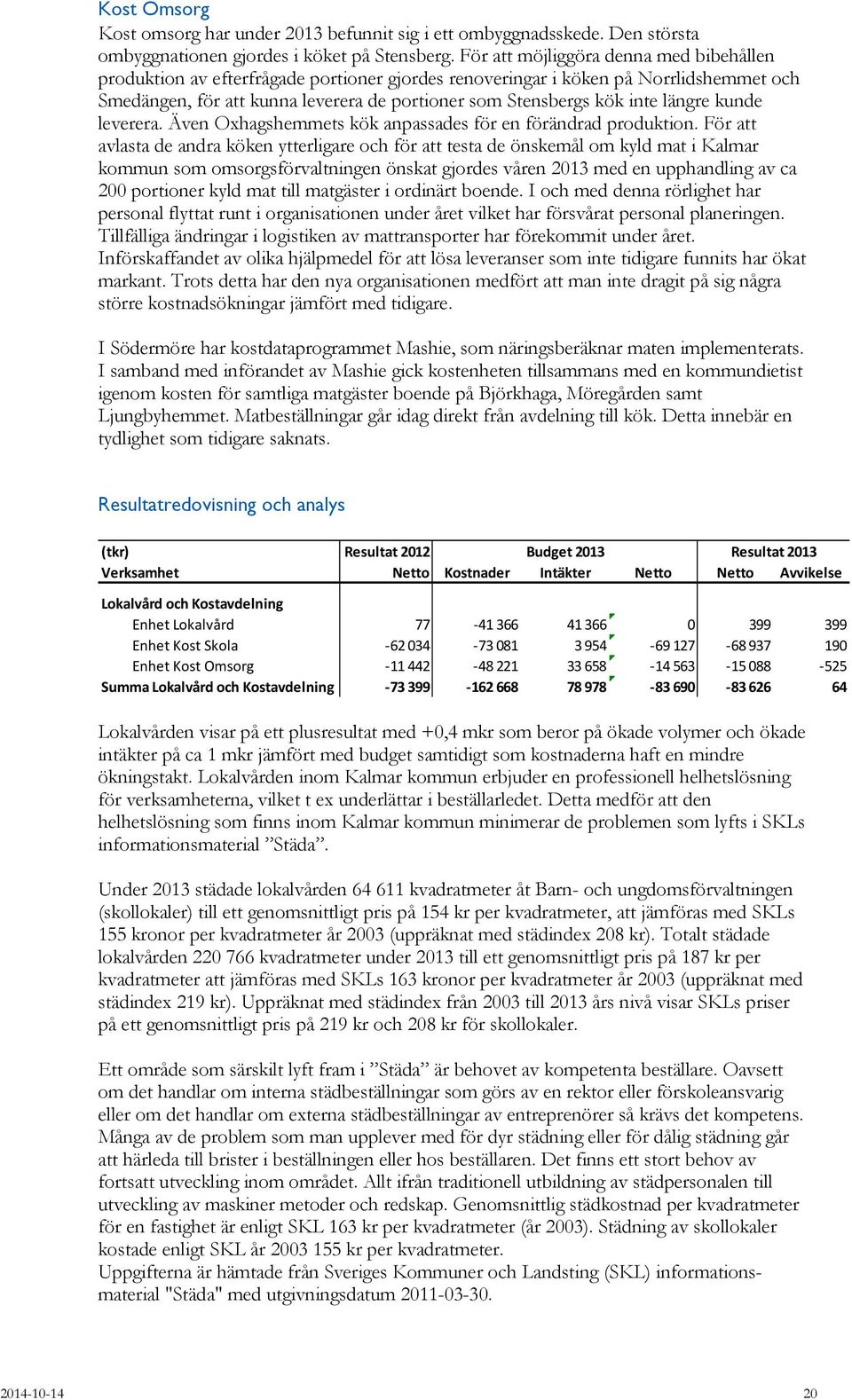 längre kunde leverera. Även Oxhagshemmets kök anpassades för en förändrad produktion.