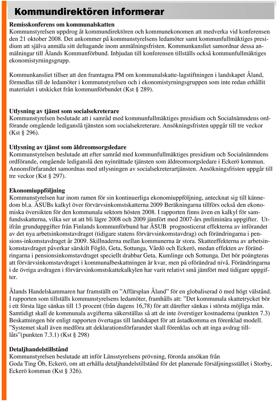 Kommunkansliet samordnar dessa anmälningar till Ålands Kommunförbund. Inbjudan till konferensen tillställs också kommunfullmäktiges ekonomistyrningsgrupp.