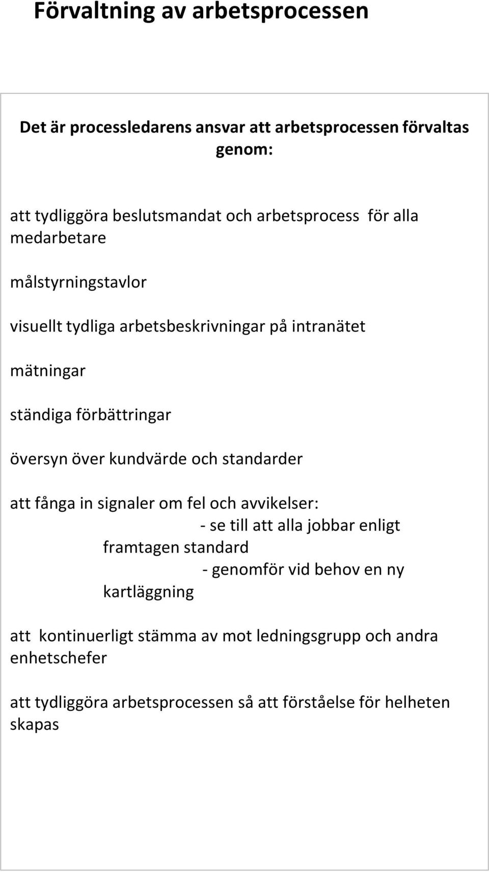 kundvärde och standarder att fånga in signaler om fel och avvikelser: - se till att alla jobbar enligt framtagen standard - genomför vid behov en