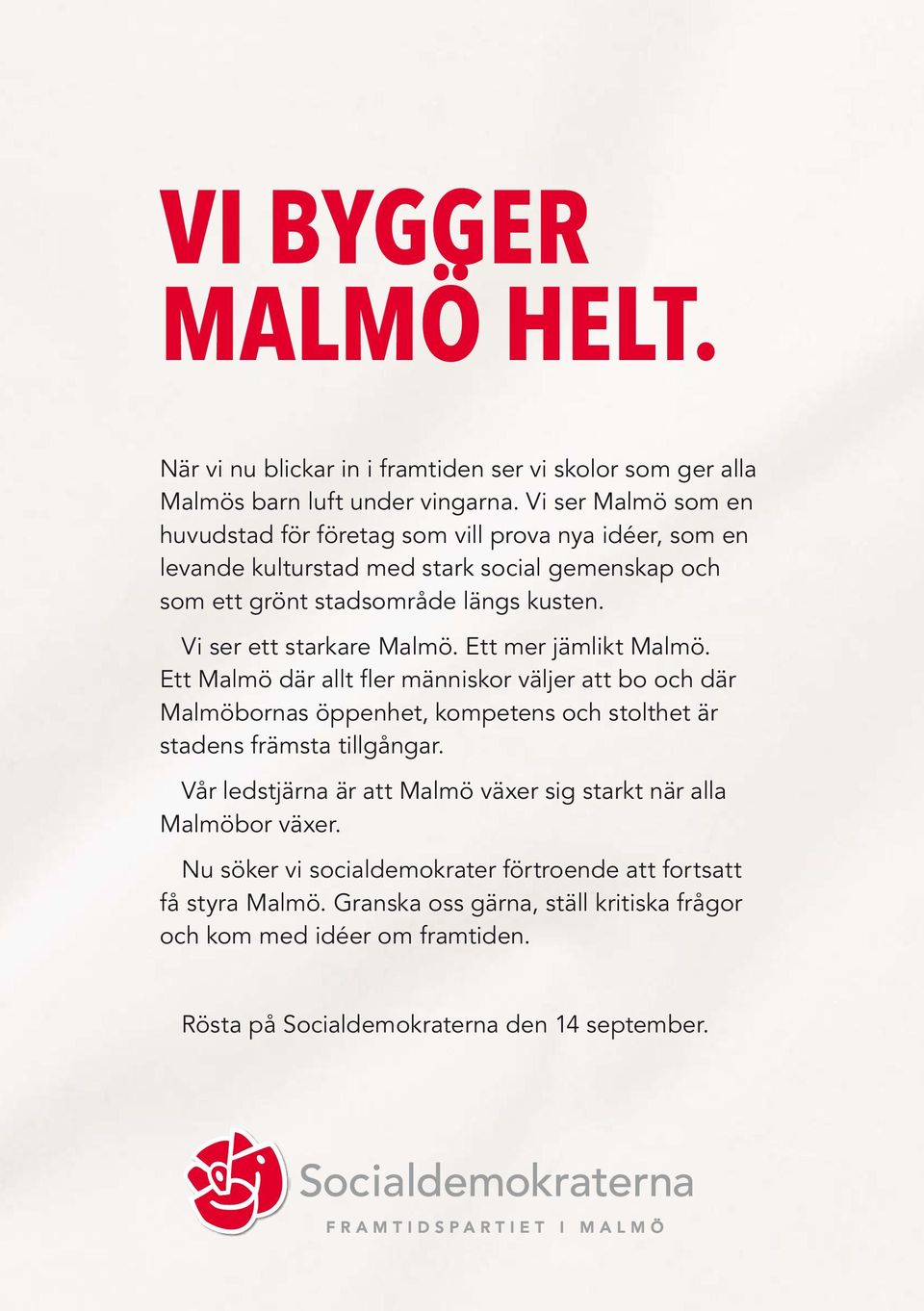 Vi ser ett starkare Malmö. Ett mer jämlikt Malmö. Ett Malmö där allt fler människor väljer att bo och där Malmöbornas öppenhet, kompetens och stolthet är stadens främsta tillgångar.