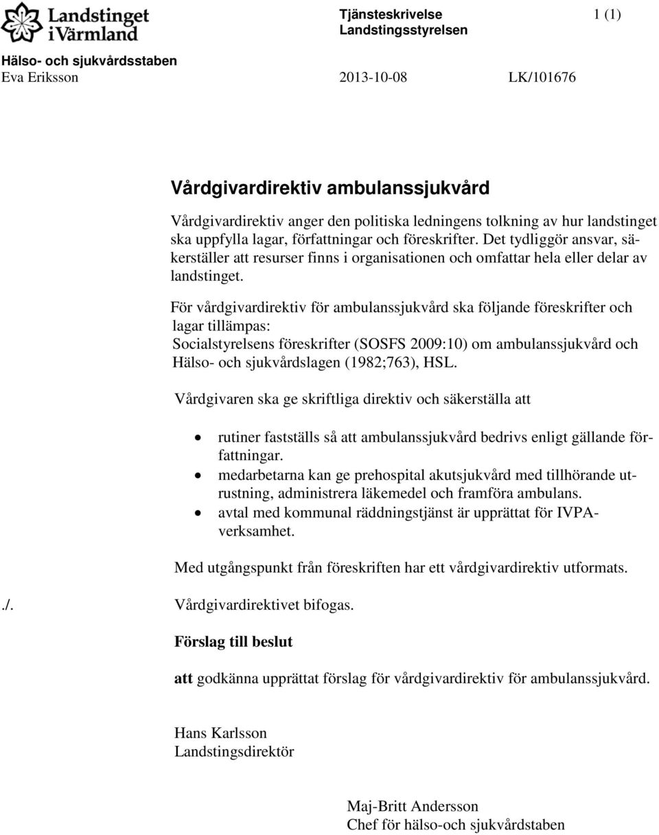 För vårdgivardirektiv för ambulanssjukvård ska följande föreskrifter och lagar tillämpas: Socialstyrelsens föreskrifter (SOSFS 2009:10) om ambulanssjukvård och Hälso- och sjukvårdslagen (1982;763),