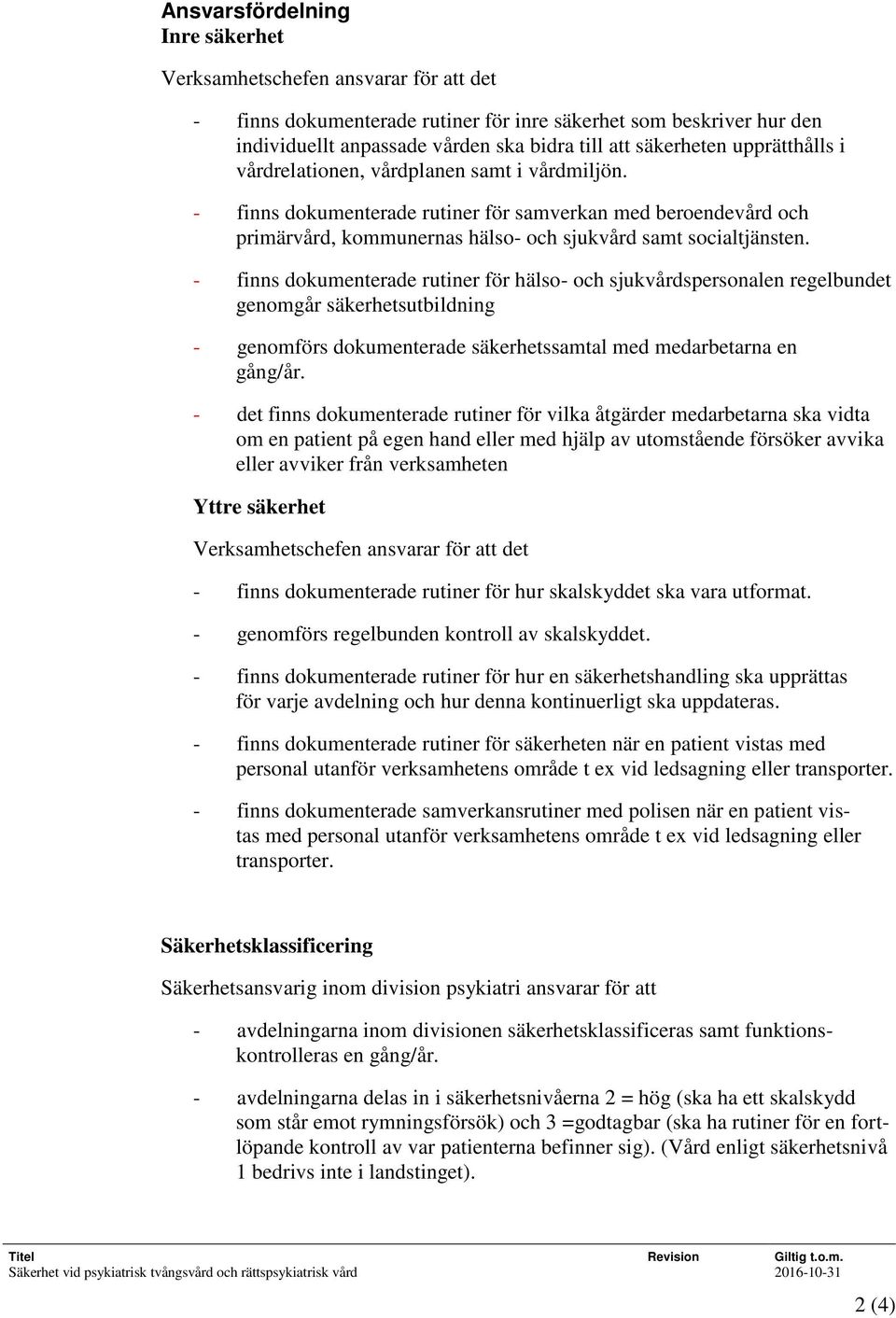 - finns dokumenterade rutiner för samverkan med beroendevård och primärvård, kommunernas hälso- och sjukvård samt socialtjänsten.