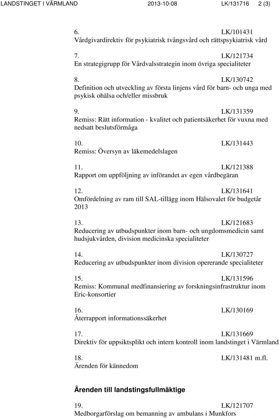 LK/131359 Remiss: Rätt information - kvalitet och patientsäkerhet för vuxna med nedsatt beslutsförmåga 10. LK/131443 Remiss: Översyn av läkemedelslagen 11.