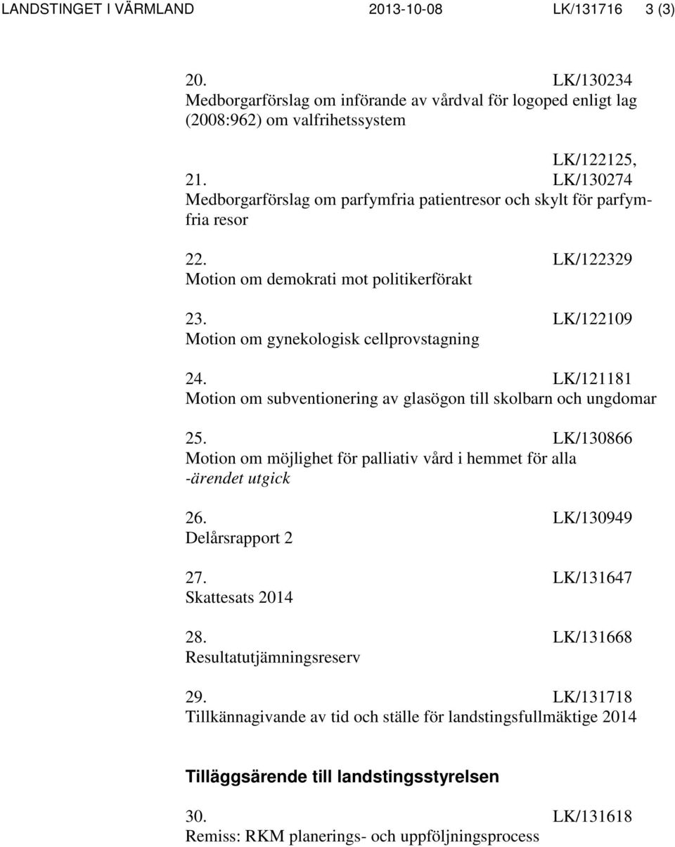 LK/121181 Motion om subventionering av glasögon till skolbarn och ungdomar 25. LK/130866 Motion om möjlighet för palliativ vård i hemmet för alla -ärendet utgick 26. LK/130949 Delårsrapport 2 27.