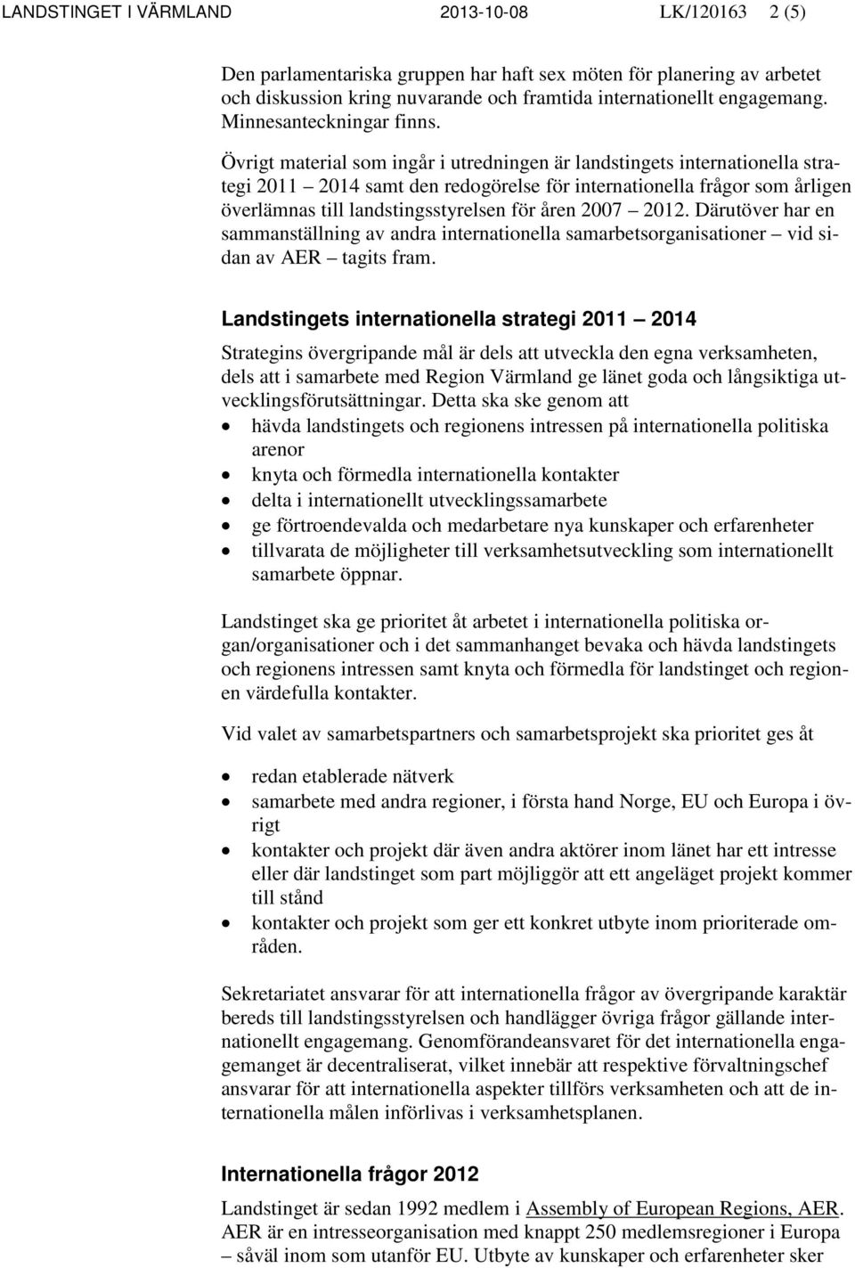 Övrigt material som ingår i utredningen är landstingets internationella strategi 2011 2014 samt den redogörelse för internationella frågor som årligen överlämnas till landstingsstyrelsen för åren