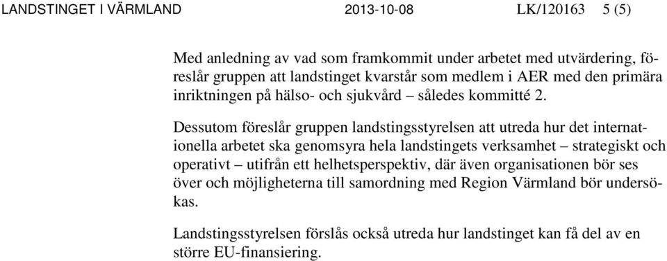 Dessutom föreslår gruppen landstingsstyrelsen att utreda hur det internationella arbetet ska genomsyra hela landstingets verksamhet strategiskt och operativt