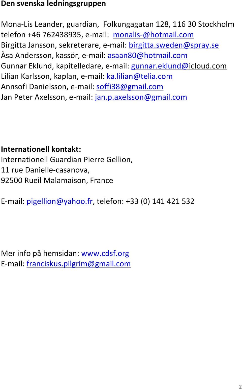 com Lilian Karlsson, kaplan, e- mail: ka.lilian@telia.com Annsofi Danielsson, e- mail: soffi38@gmail.com Jan Peter Axelsson, e- mail: jan.p.axelsson@gmail.