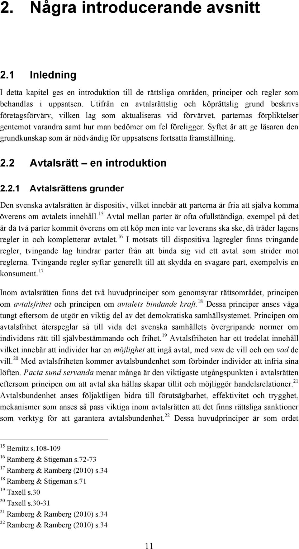 Syftet är att ge läsaren den grundkunskap som är nödvändig för uppsatsens fortsatta framställning. 2.