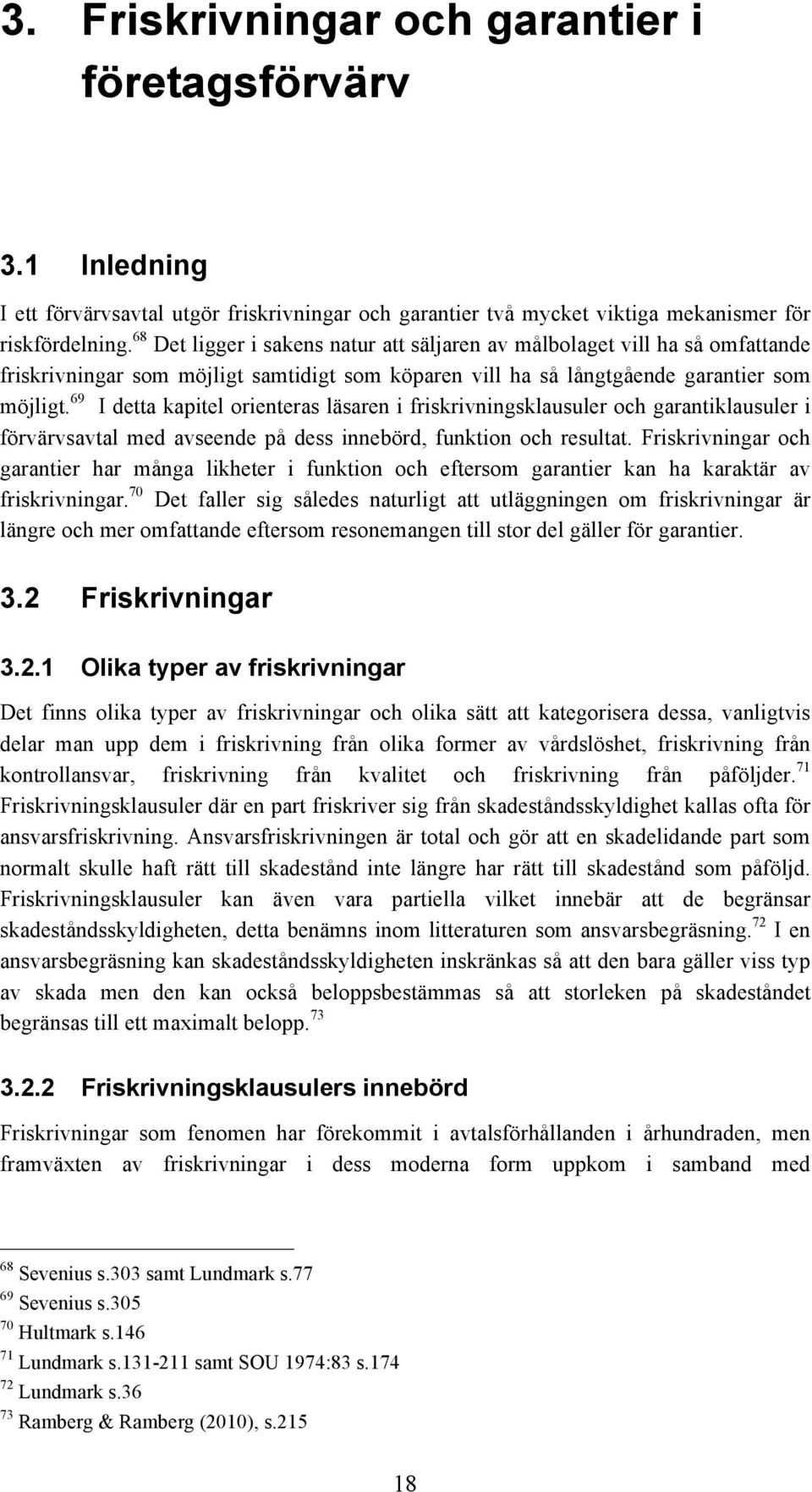 69 I detta kapitel orienteras läsaren i friskrivningsklausuler och garantiklausuler i förvärvsavtal med avseende på dess innebörd, funktion och resultat.