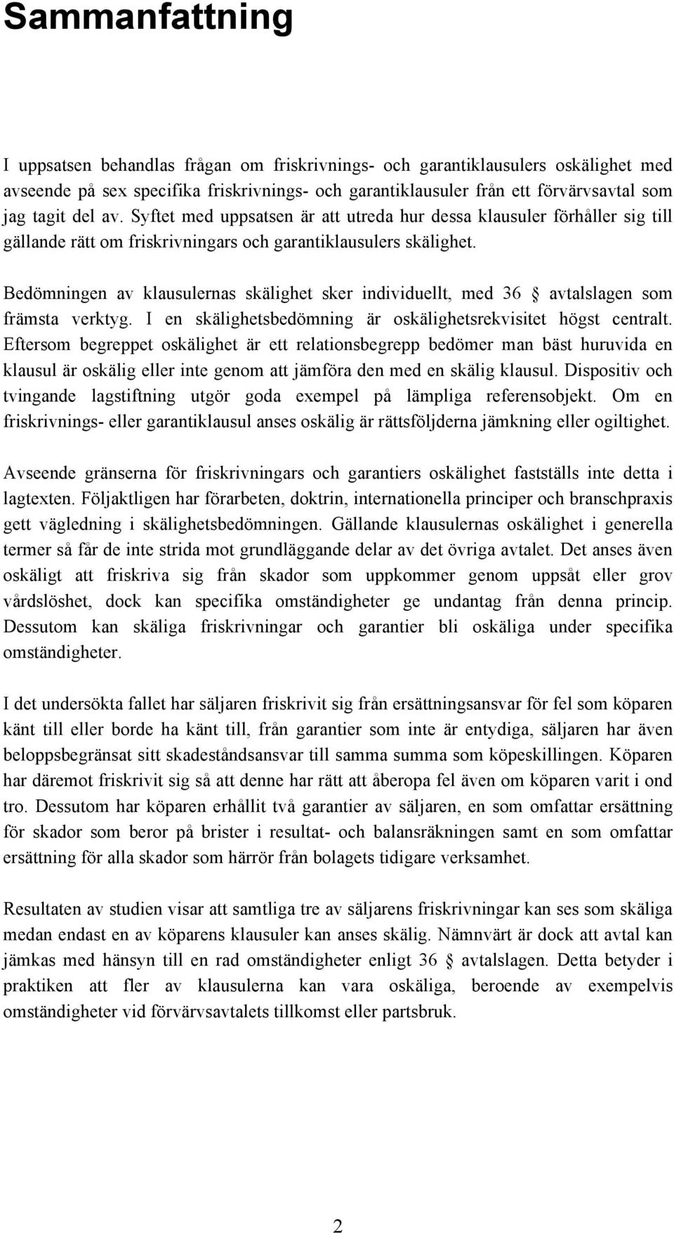 Bedömningen av klausulernas skälighet sker individuellt, med 36 avtalslagen som främsta verktyg. I en skälighetsbedömning är oskälighetsrekvisitet högst centralt.