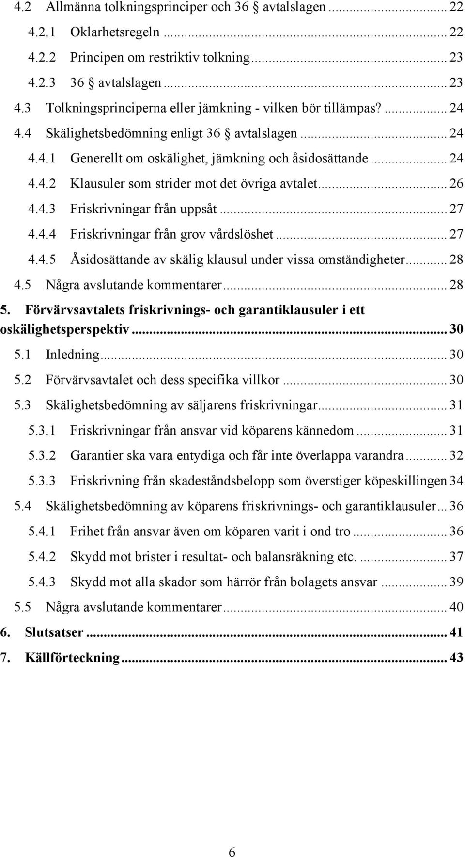 .. 27 4.4.4 Friskrivningar från grov vårdslöshet... 27 4.4.5 Åsidosättande av skälig klausul under vissa omständigheter... 28 4.5 Några avslutande kommentarer... 28 5.