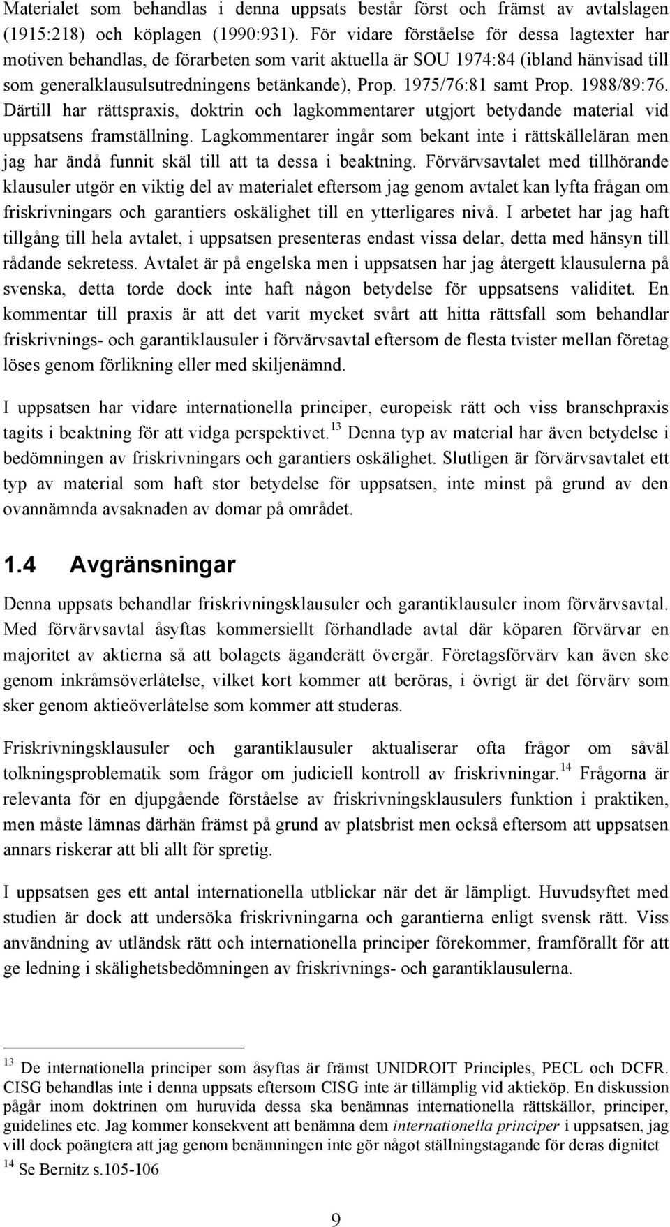 1975/76:81 samt Prop. 1988/89:76. Därtill har rättspraxis, doktrin och lagkommentarer utgjort betydande material vid uppsatsens framställning.