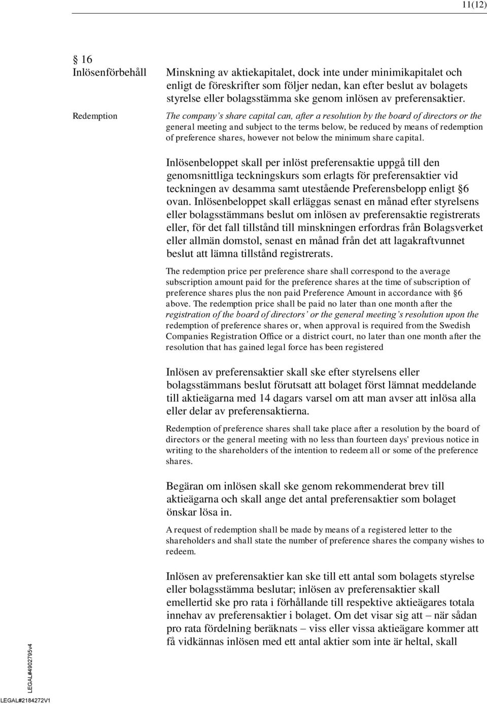 The company s share capital can, after a resolution by the board of directors or the general meeting and subject to the terms below, be reduced by means of redemption of preference shares, however