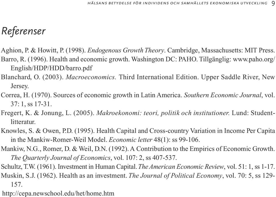 Correa, H. (1970). Sources of economic growth in Latin America. Southern Economic Journal, vol. 37: 1, ss 17-31. Fregert, K. & Jonung, L. (2005). Makroekonomi: teori, politik och institutioner.