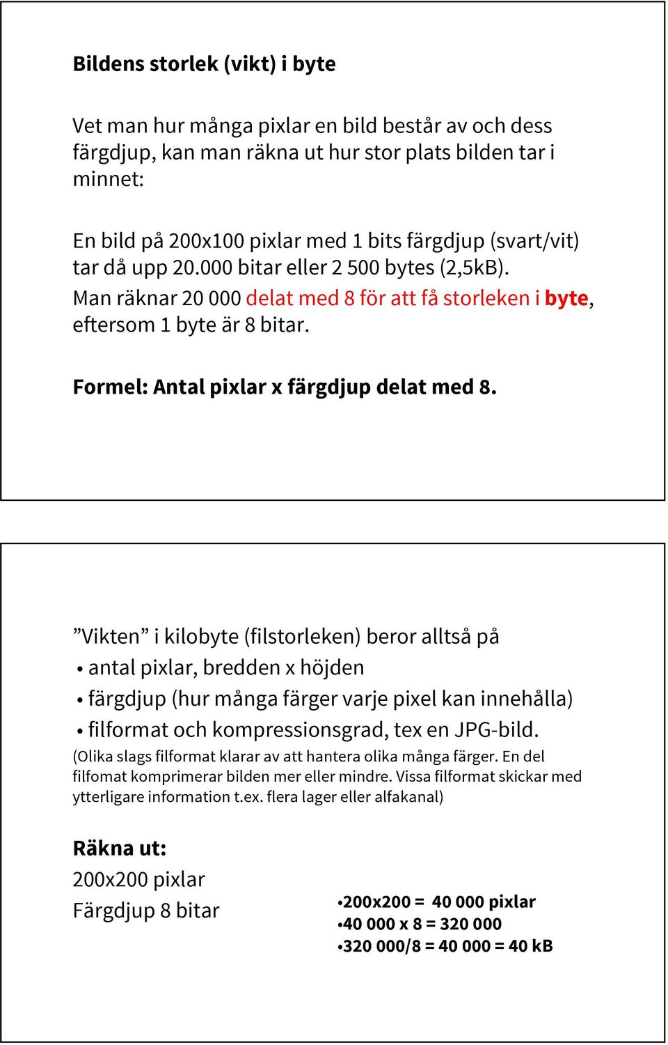 Vikten i kilobyte (filstorleken) beror alltså på antal pixlar, bredden x höjden färgdjup (hur många färger varje pixel kan innehålla) filformat och kompressionsgrad, tex en JPG-bild.