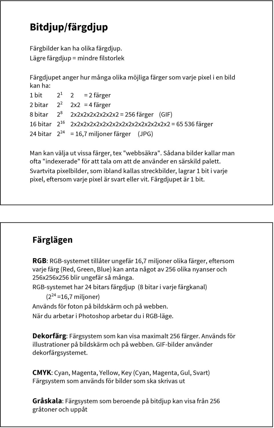 färger (GIF) 16 16 bitar 2 2x2x2x2x2x2x2x2x2x2x2x2x2x2x2x2 = 65 536 färger 24 24 bitar 2 = 16,7 miljoner färger (JPG) Man kan välja ut vissa färger, tex "webbsäkra".