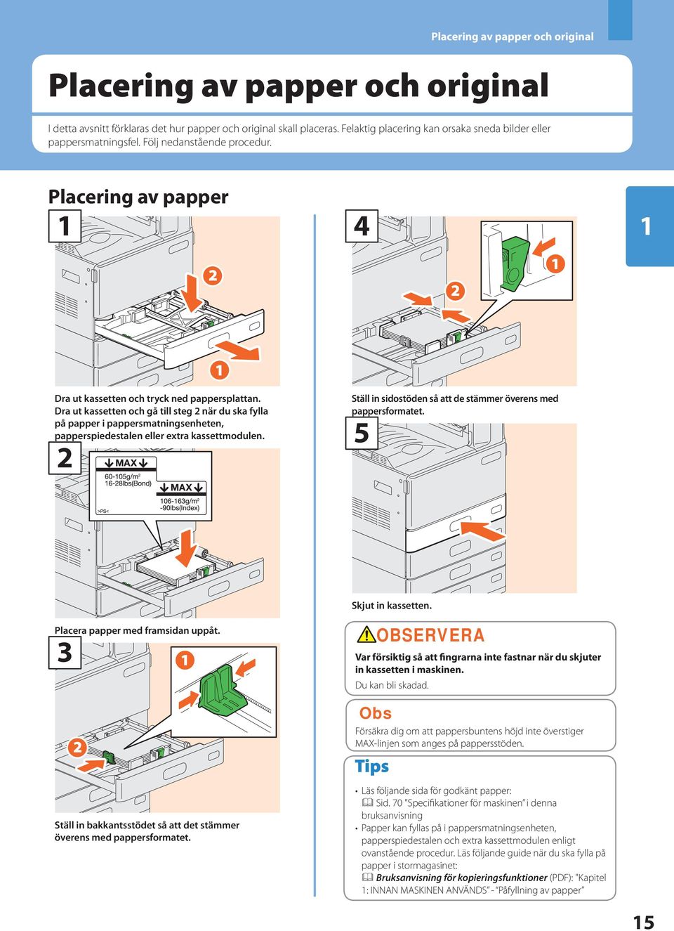 Dra ut kassetten och gå till steg när du ska fylla på papper i pappersmatningsenheten, papperspiedestalen eller extra kassettmodulen. Ställ in sidostöden så att de stämmer överens med pappersformatet.