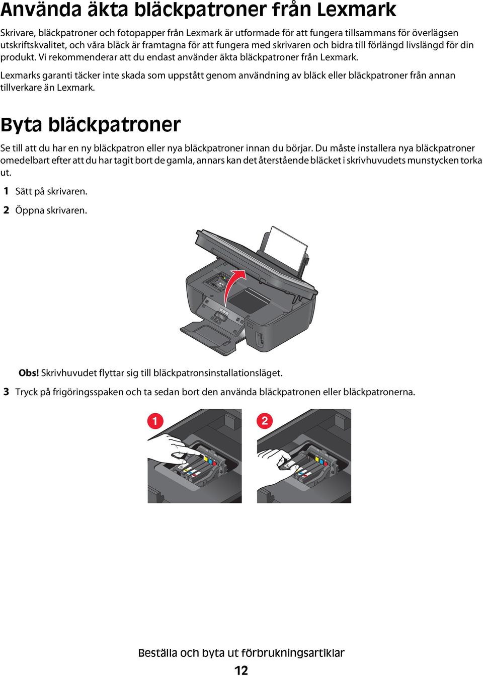 Lexmarks garanti täcker inte skada som uppstått genom användning av bläck eller bläckpatroner från annan tillverkare än Lexmark.