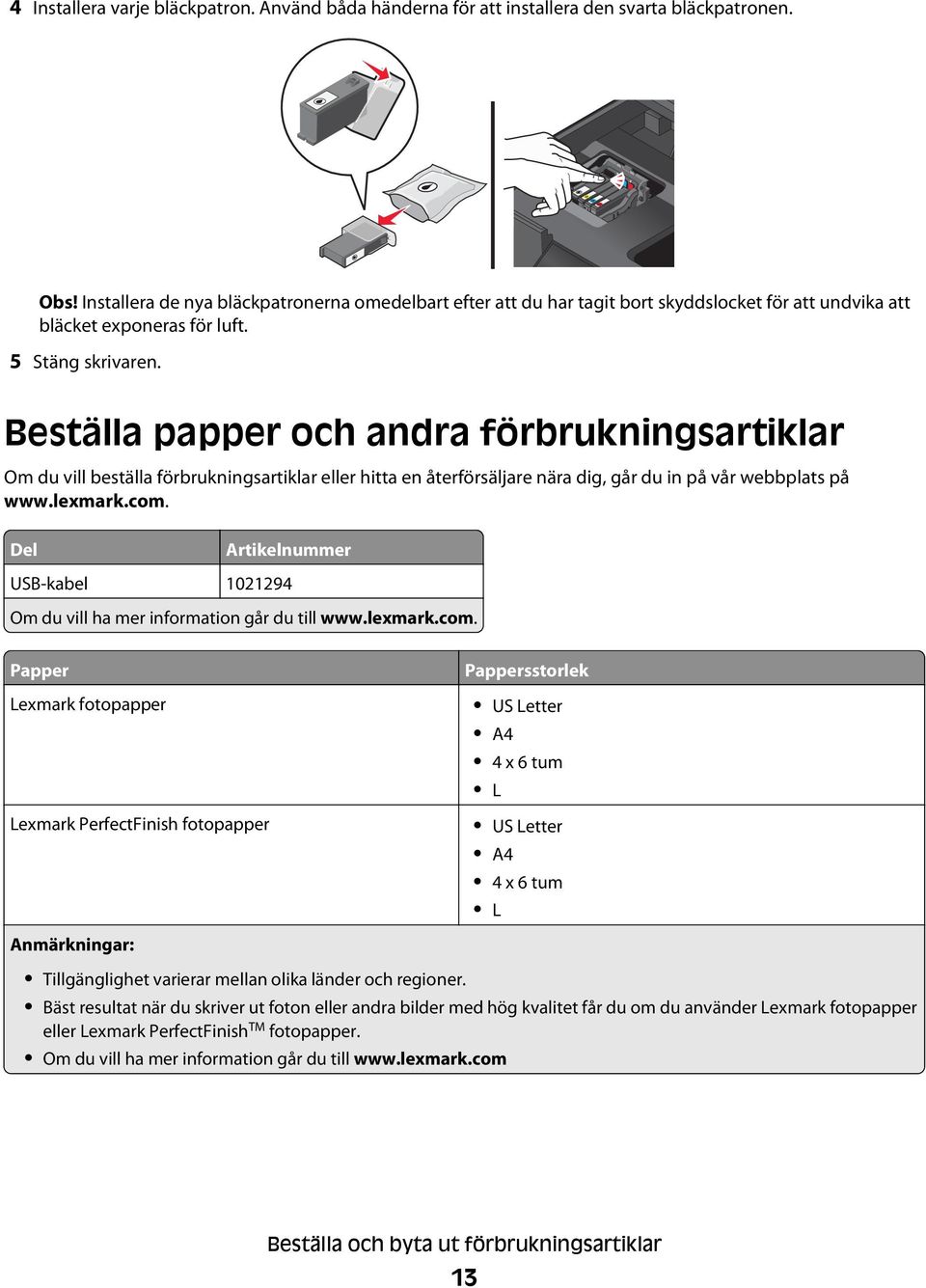 Beställa papper och andra förbrukningsartiklar Om du vill beställa förbrukningsartiklar eller hitta en återförsäljare nära dig, går du in på vår webbplats på www.lexmark.com.