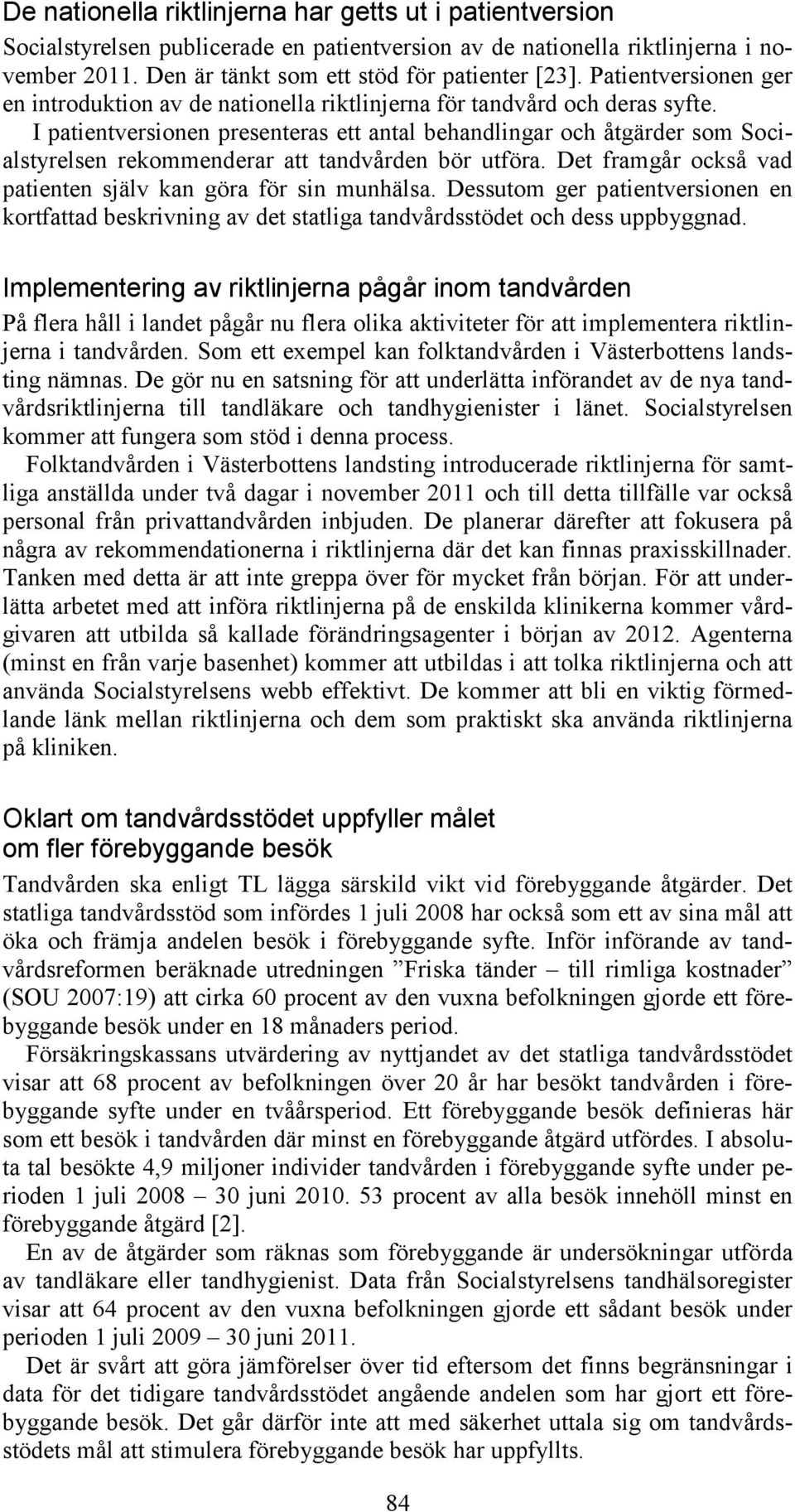 I patientversionen presenteras ett antal behandlingar och åtgärder som Socialstyrelsen rekommenderar att tandvården bör utföra. Det framgår också vad patienten själv kan göra för sin munhälsa.