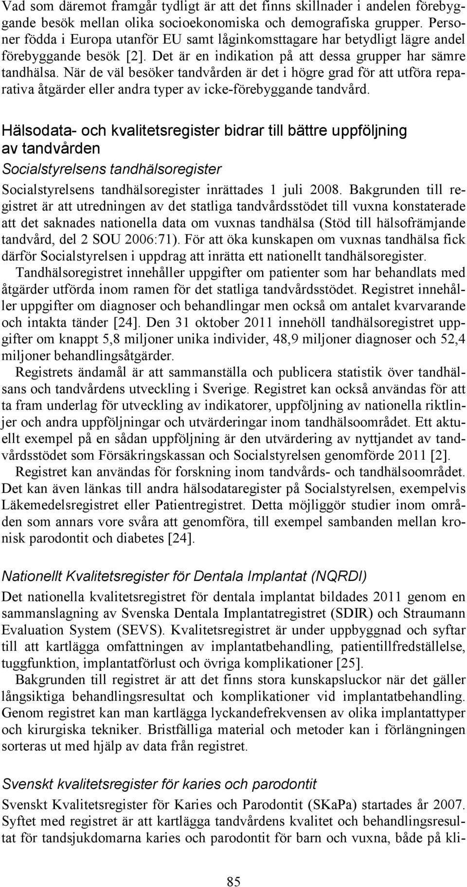 När de väl besöker tandvården är det i högre grad för att utföra reparativa åtgärder eller andra typer av icke-förebyggande tandvård.