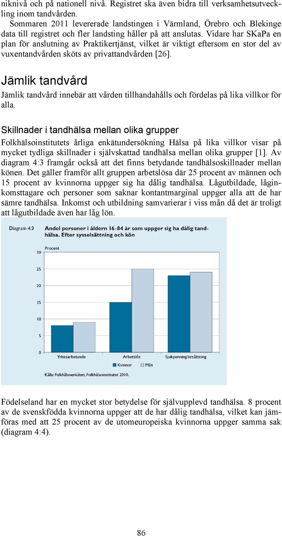 Vidare har SKaPa en plan för anslutning av Praktikertjänst, vilket är viktigt eftersom en stor del av vuxentandvården sköts av privattandvården [26].