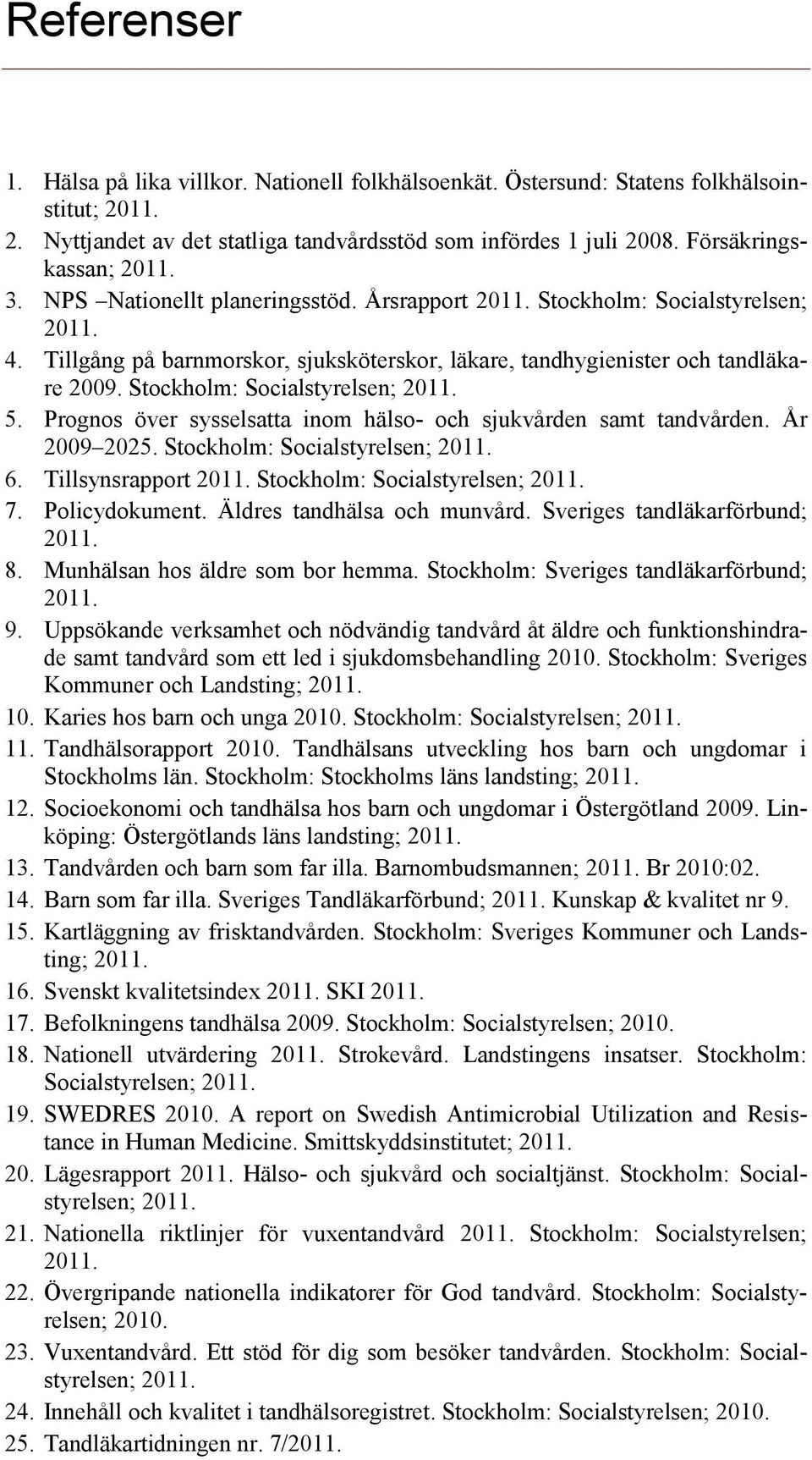 Stockholm: Socialstyrelsen; 2011. 5. Prognos över sysselsatta inom hälso- och sjukvården samt tandvården. År 2009 2025. Stockholm: Socialstyrelsen; 2011. 6. Tillsynsrapport 2011.