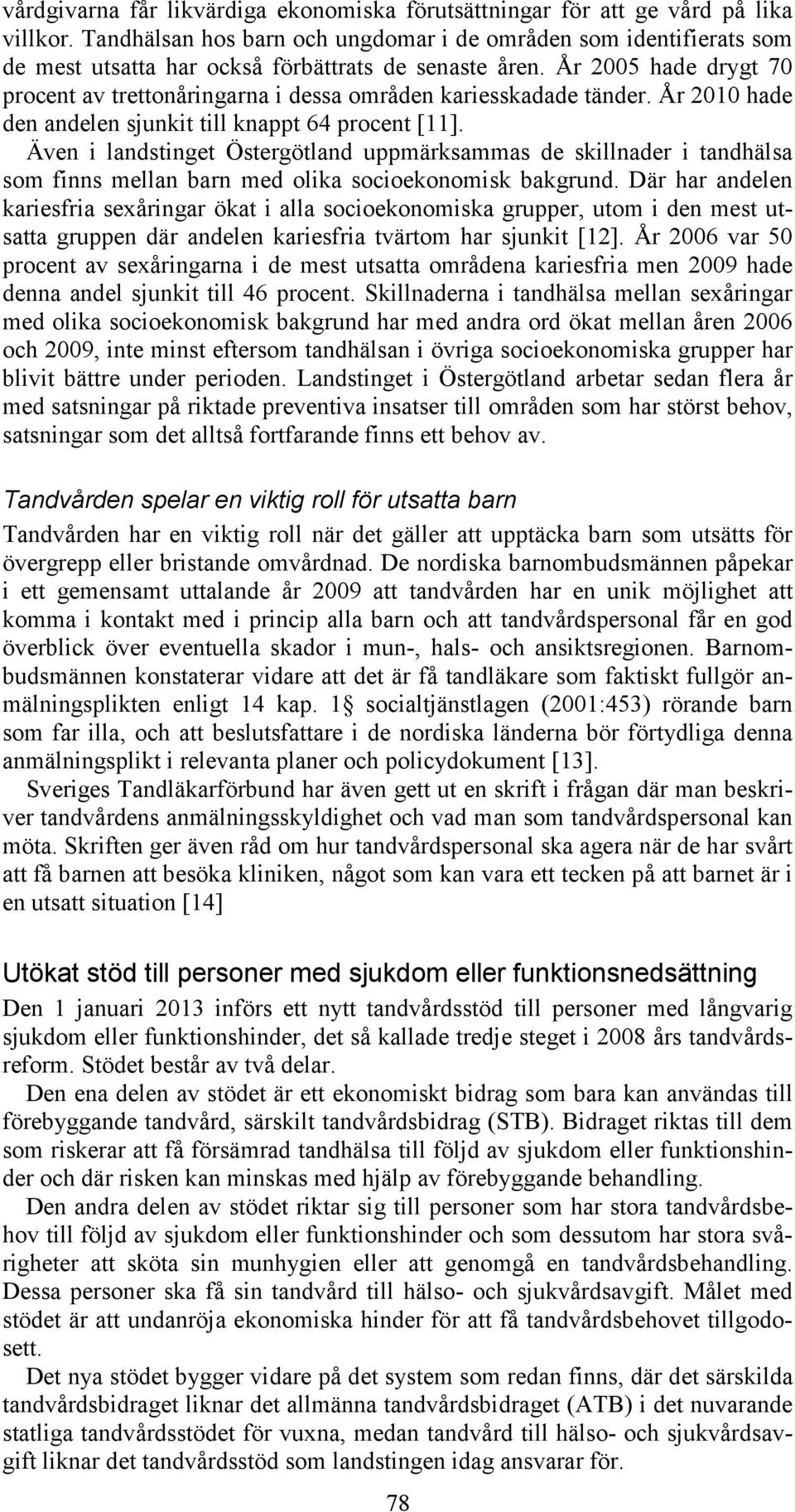 År 2005 hade drygt 70 procent av trettonåringarna i dessa områden kariesskadade tänder. År 2010 hade den andelen sjunkit till knappt 64 procent [11].